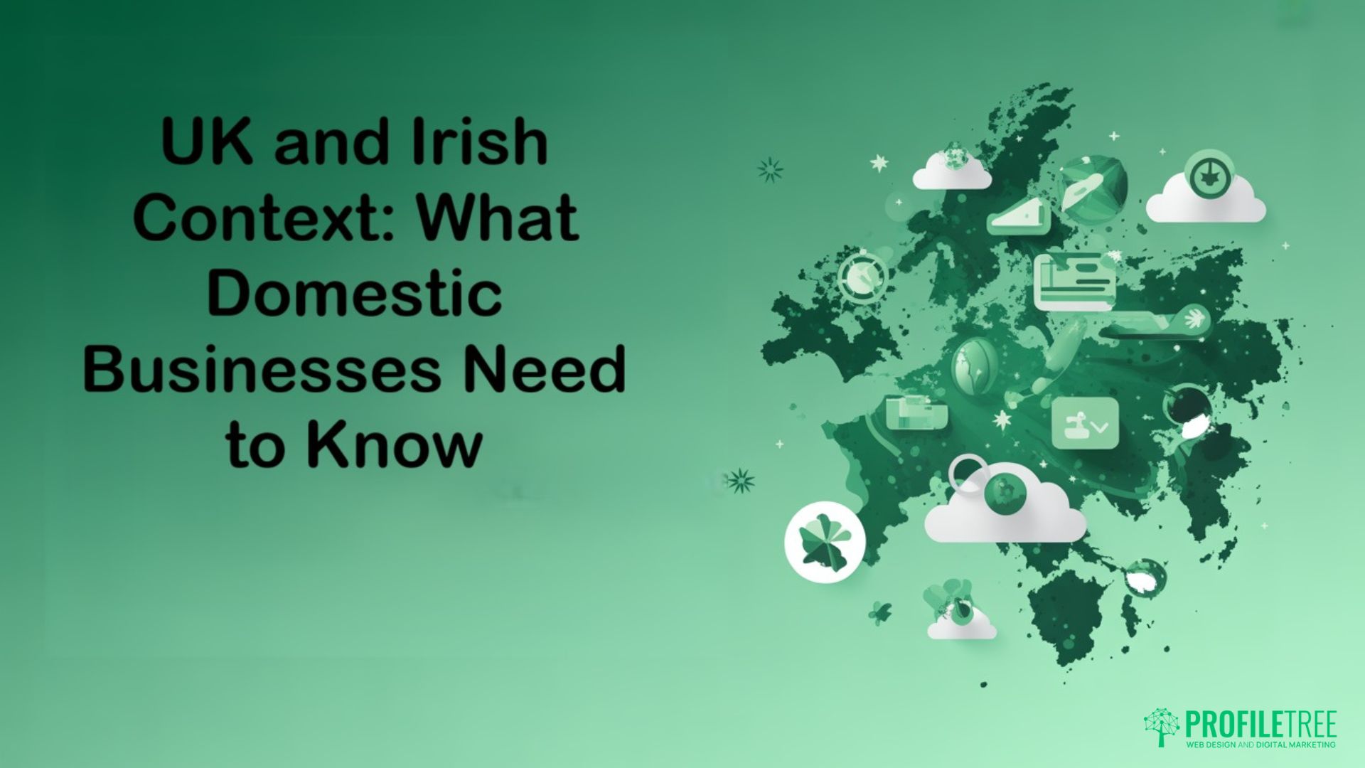 Green graphic with the text UK and Irish Context: What Domestic Businesses Need to Know beside an illustrated map of the UK and Ireland, overlaid with business, technology, and Digital Transformation icons. ProfilTree logo appears in the bottom right corner.
