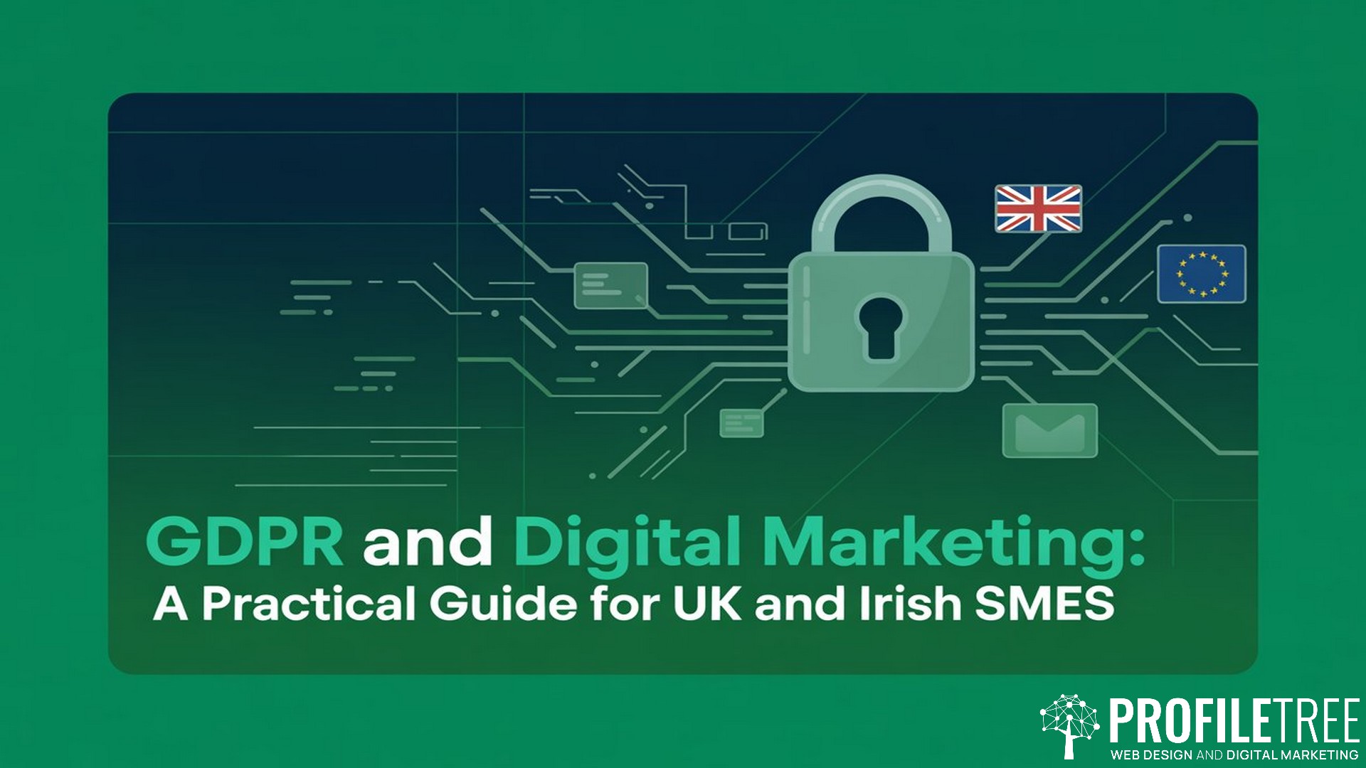 GDPR and Digital Marketing, A Practical Guide for UK and Irish SMEs