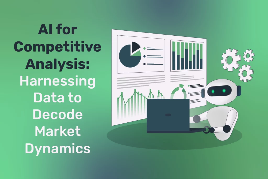 AI for Competitive Analysis: Harnessing Data to Decode Market Dynamics