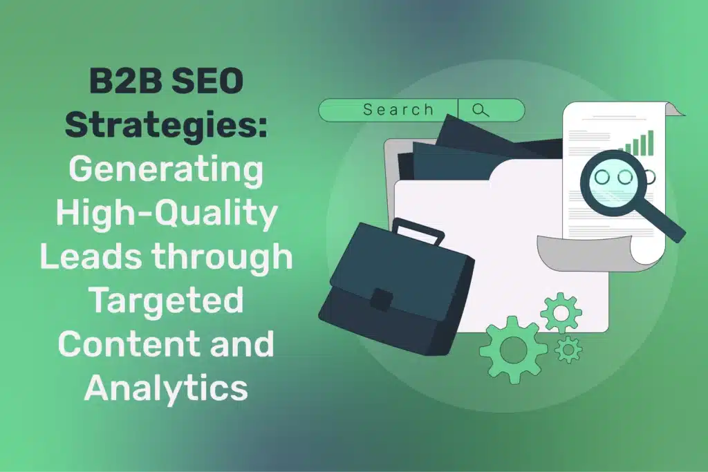 B2B SEO Strategies: Generating High-Quality Leads through Targeted Content and Analytics