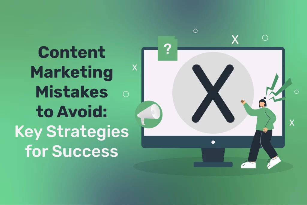 Content Marketing Mistakes to Avoid: Key Strategies for Success
