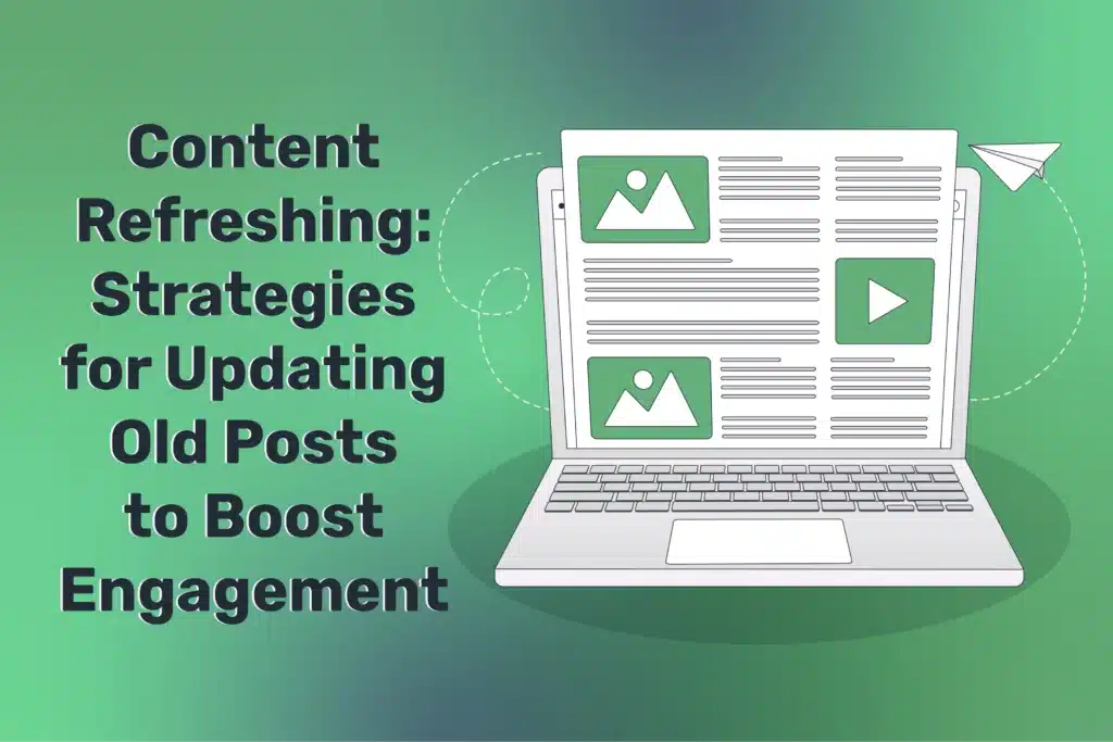 Content Refreshing: Strategies for Updating Old Posts to Boost Engagement