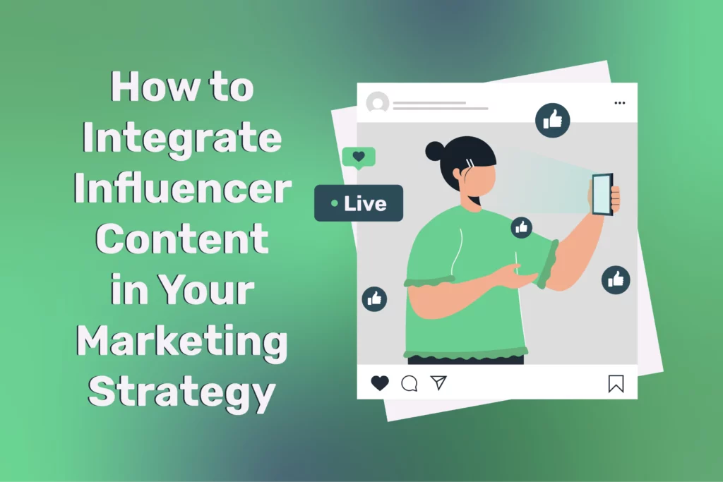 How to Integrate Influencer Content in Your Marketing Strategy: A Step-by-Step Guide