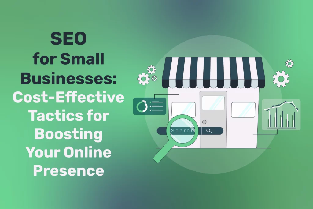 SEO for Small Businesses: Cost-Effective Tactics for Boosting Your Online Presence