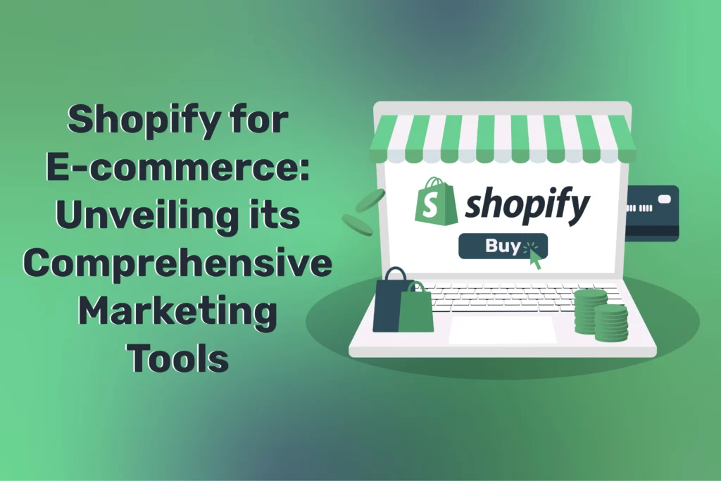 Shopify for E-commerce: Unveiling its Comprehensive Marketing Tools