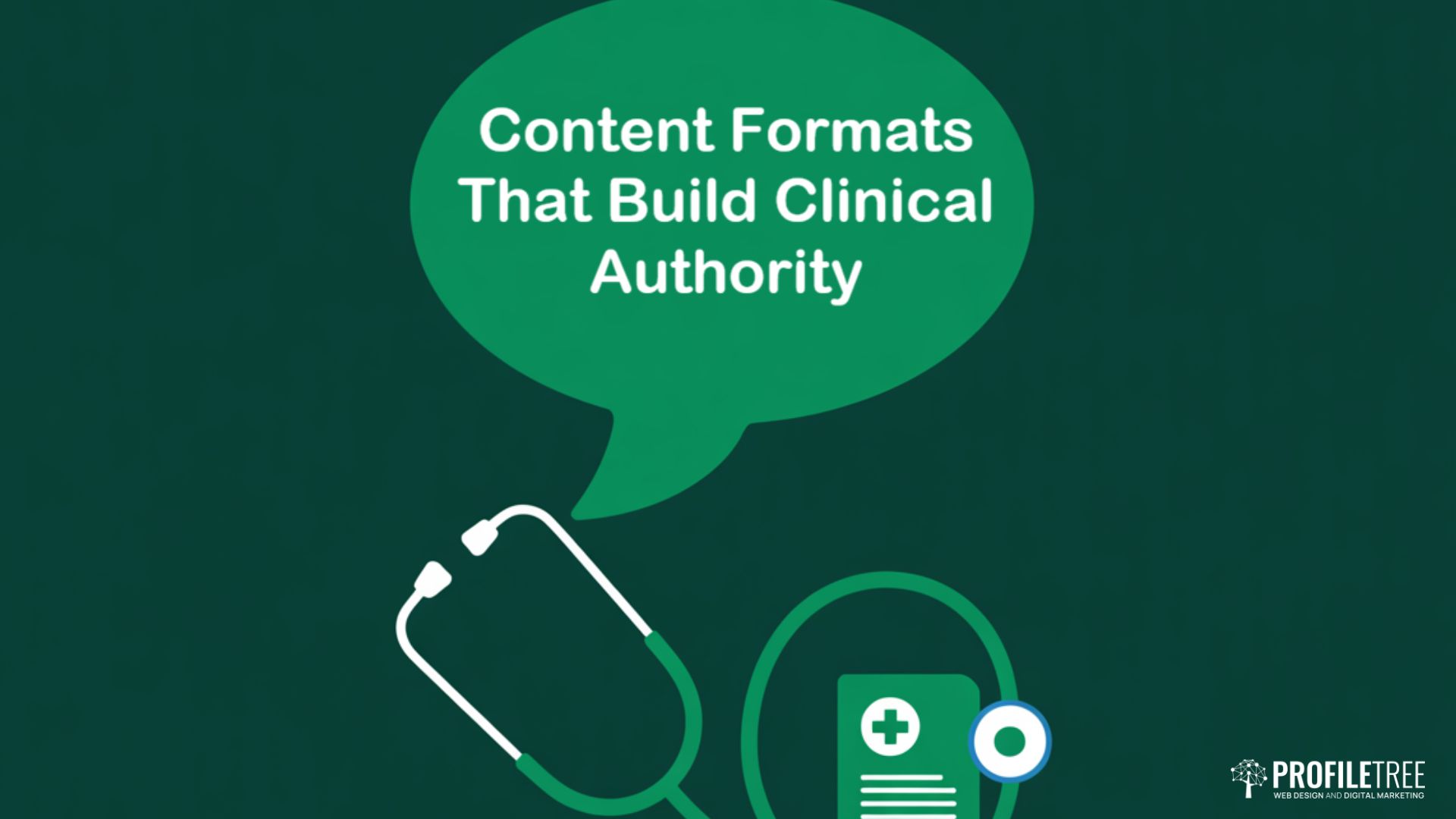 A green background features a speech bubble with the text Content Formats That Build Clinical Authority, highlighting the role of content marketing in healthcare. Below are a stethoscope and medical document icon. The Profilitree logo appears bottom right.