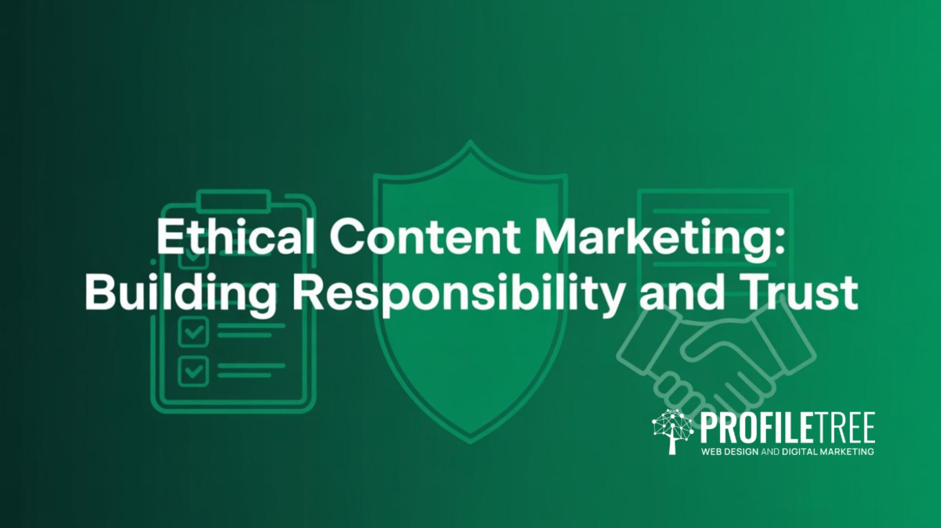 Ethical Content Marketing Building Responsibility and Trust
