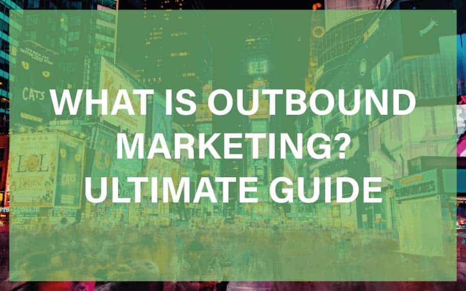 What Is Outbound Marketing? Ultimate Guide