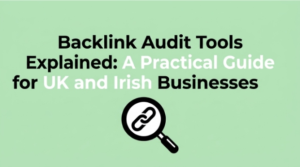 Backlink Audit Tools Explained A Practical Guide for UK and Irish Businesses