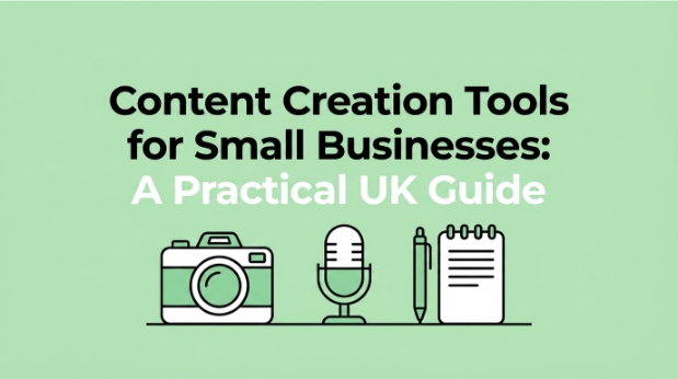 Content Creation Tools for Small Businesses A Practical UK Guide