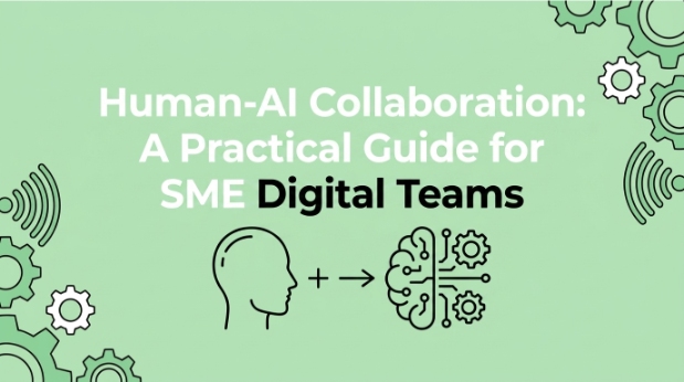 Human-AI Collaboration: A Practical Guide for SME Digital Teams