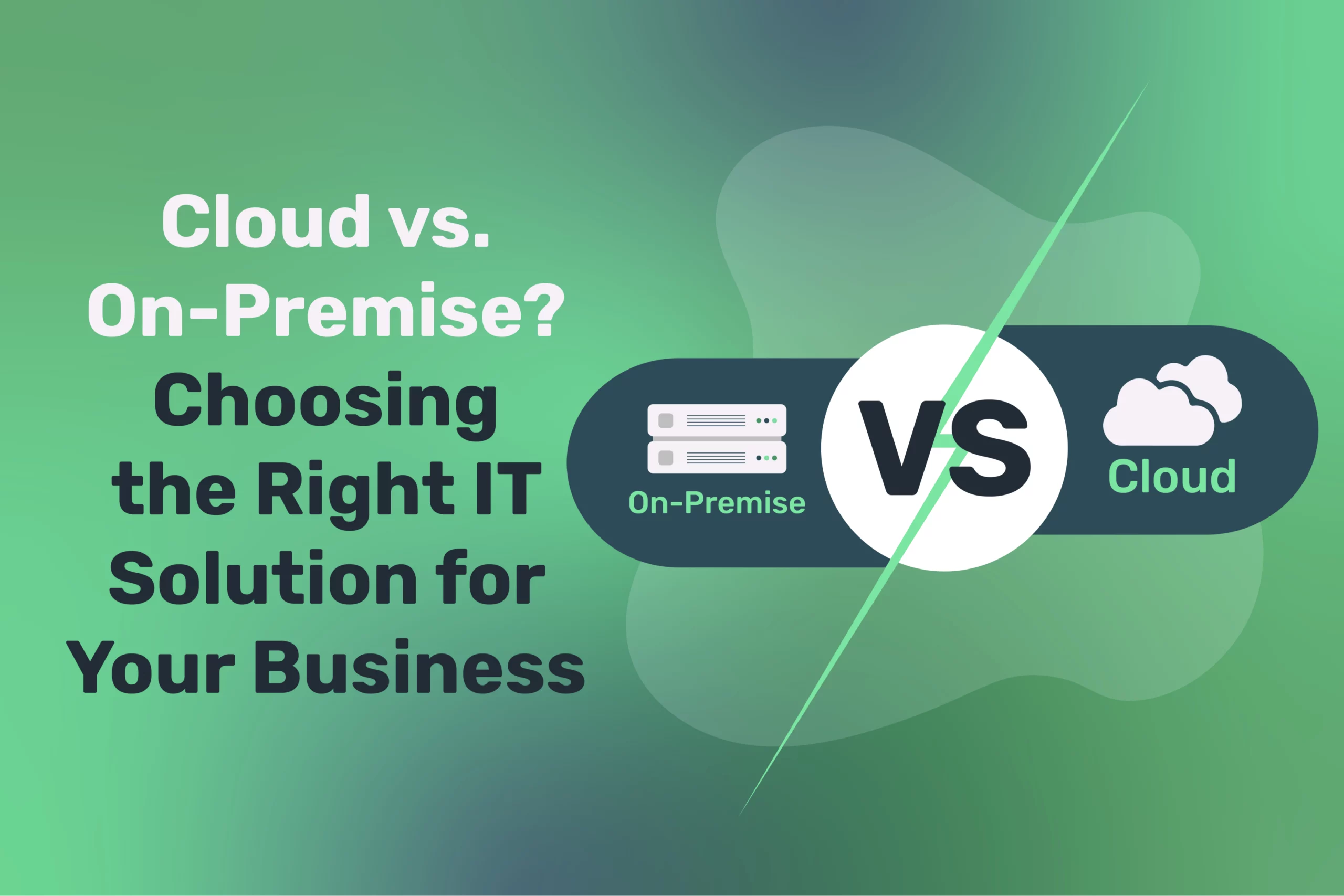 Cloud vs. On-Premise? Choosing the Right IT Solution for Your Business