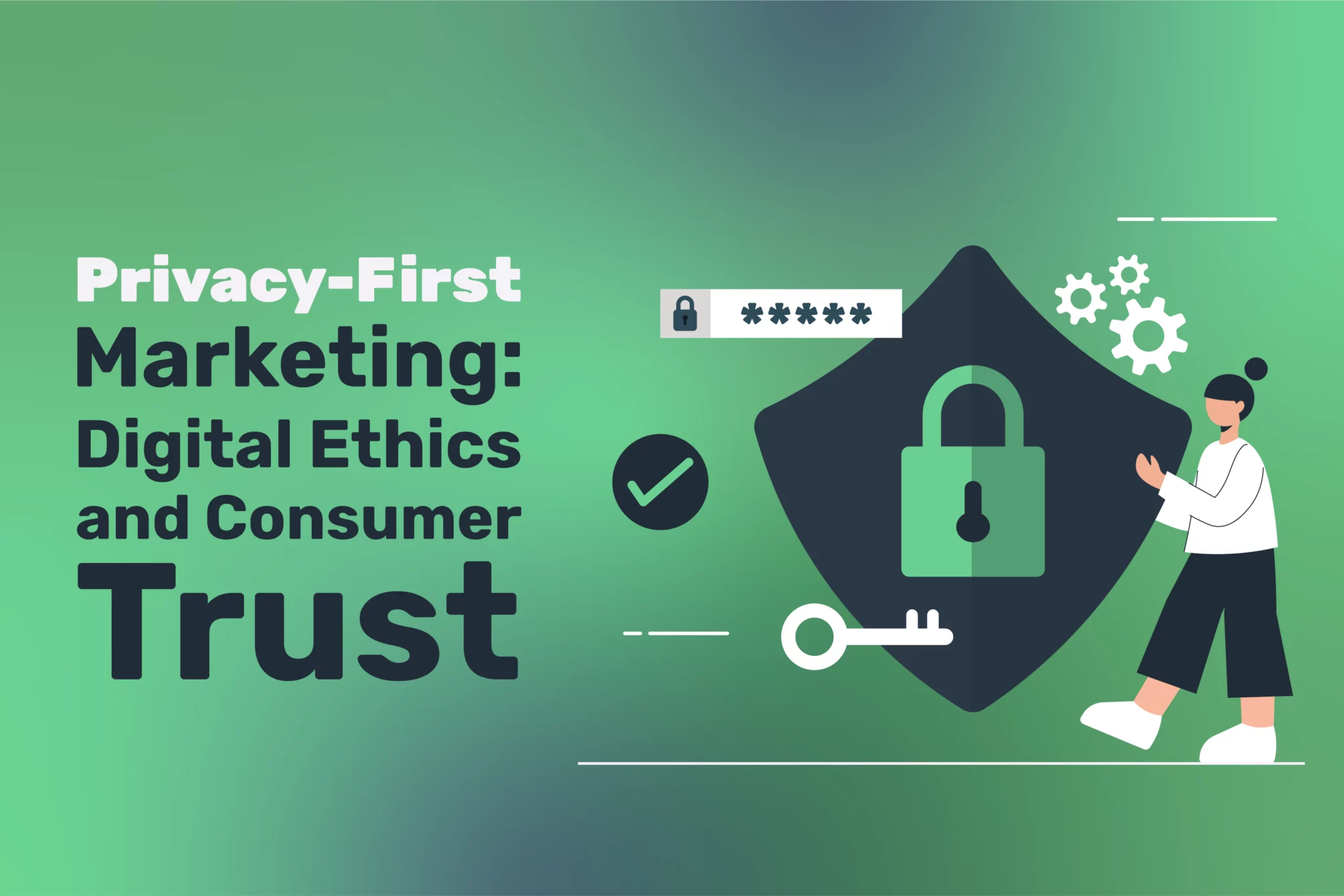 Privacy-First Marketing: Digital Ethics and Consumer Trust