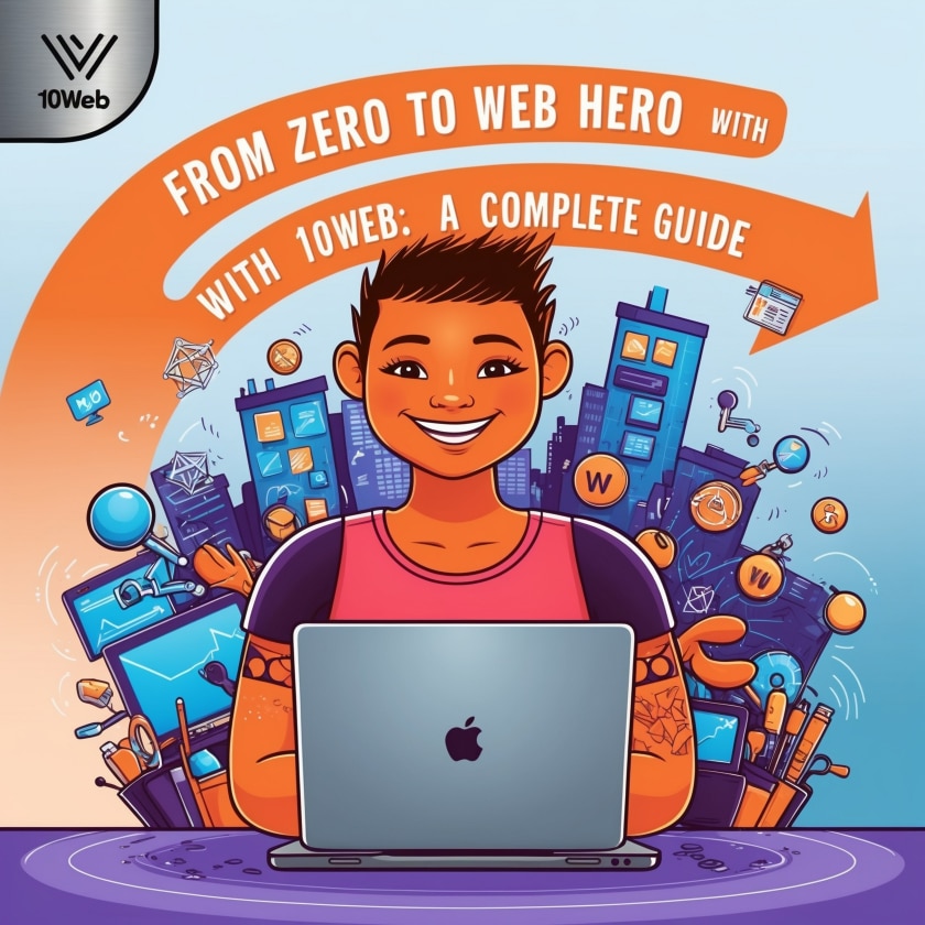 From Zero to Web Hero with 10Web: A Complete Guide