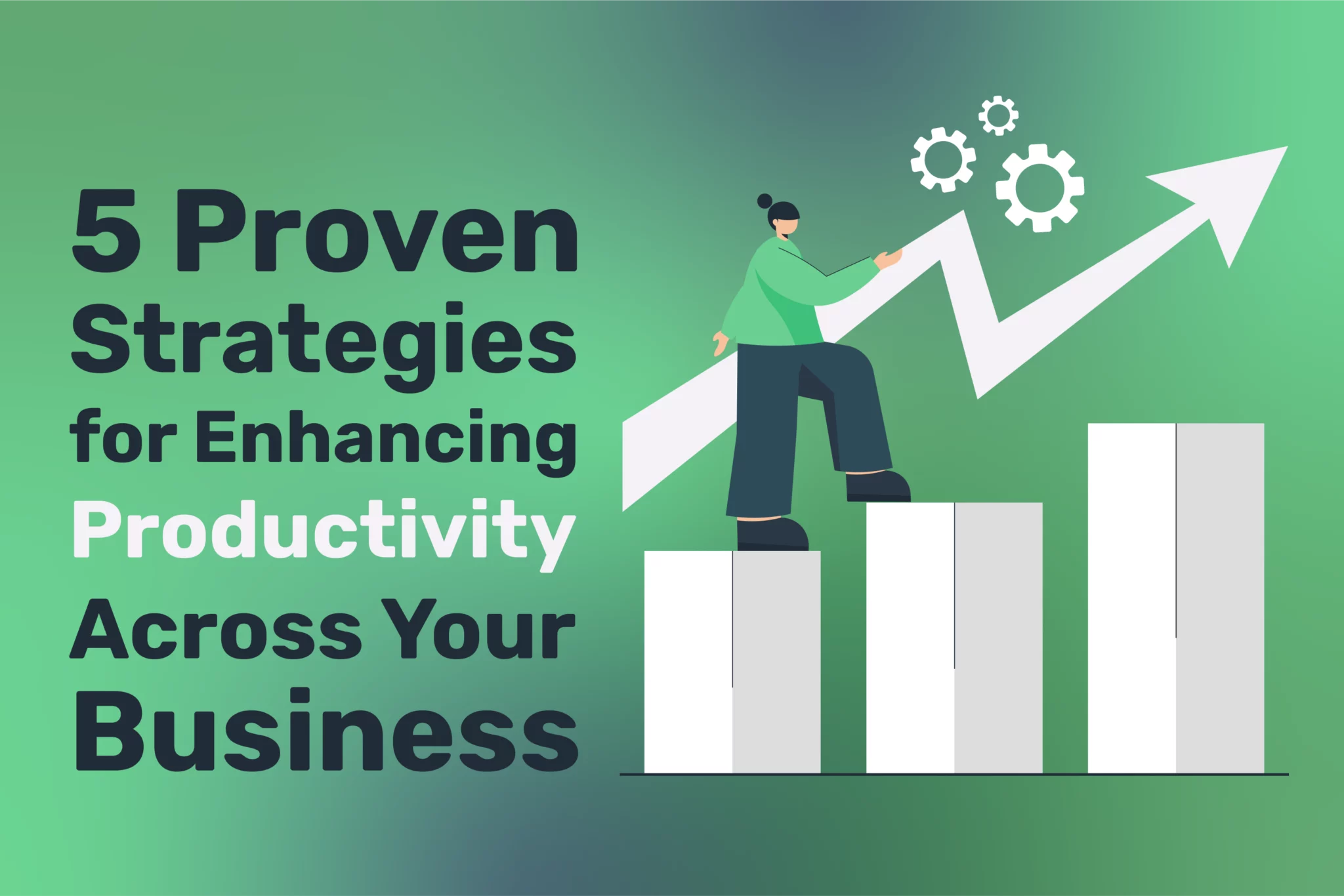 5 Proven Strategies for Enhancing Productivity Across Your Business
