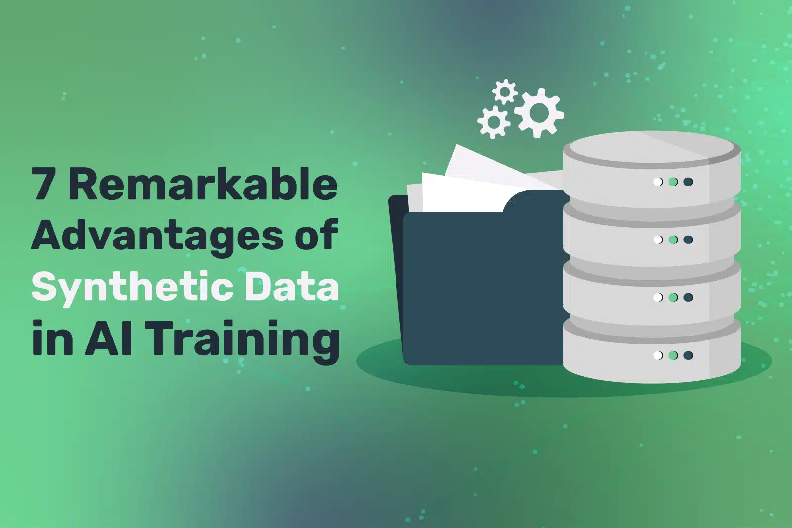 7 Remarkable Advantages of Synthetic Data in AI Training