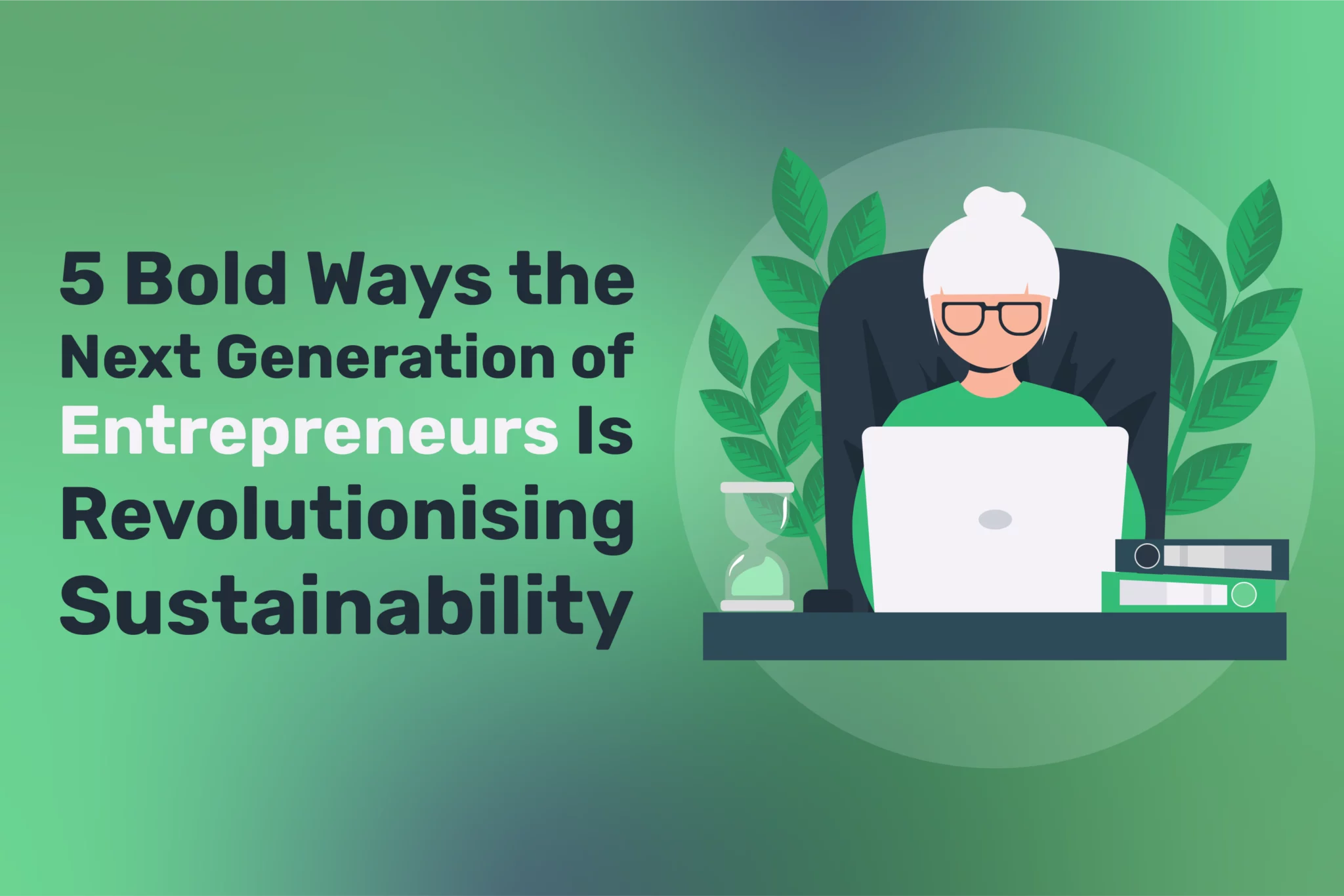 5 Bold Ways the Next Generation of Entrepreneurs Is Revolutionizing Sustainability