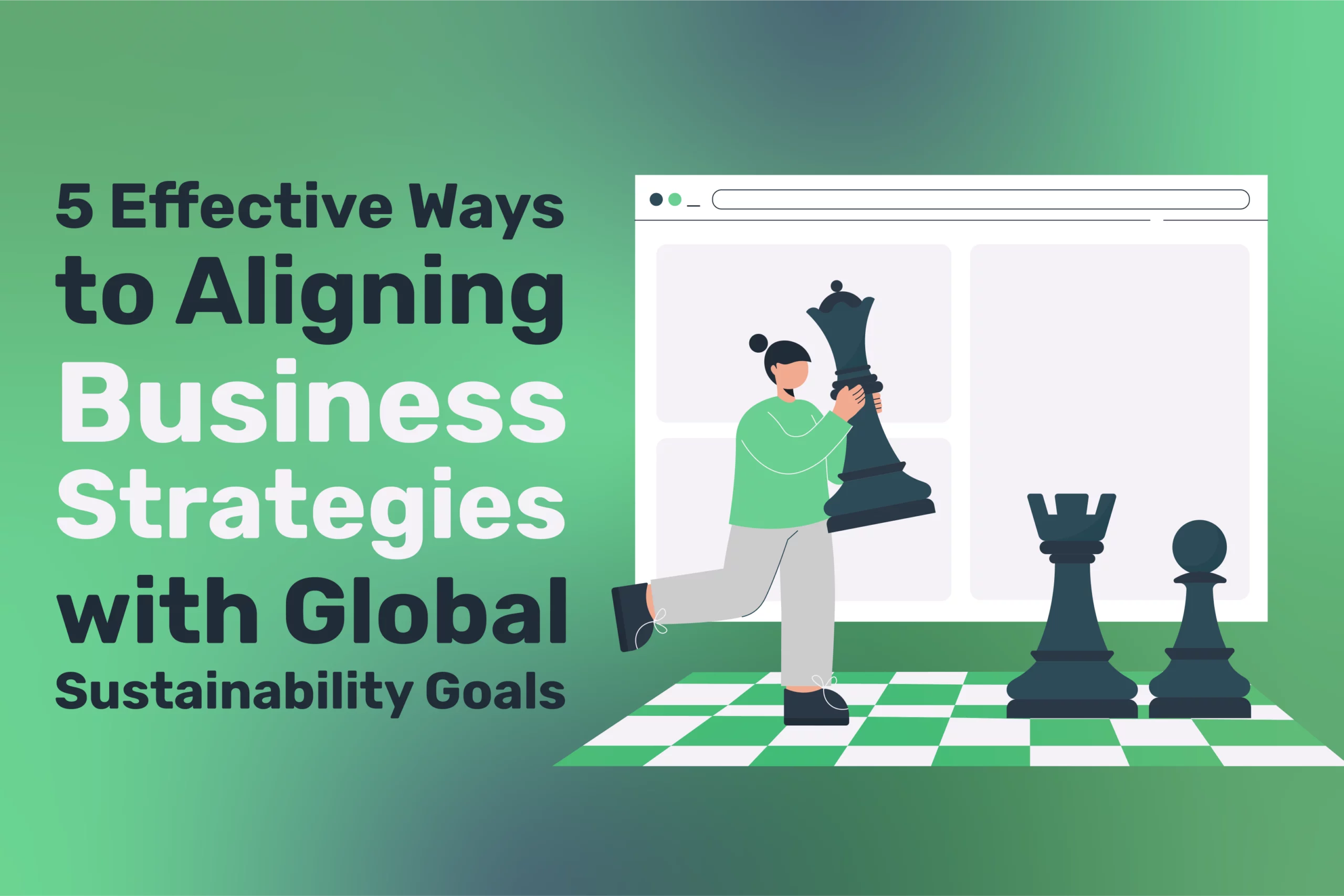 Illustration of a person moving a chess piece on a board, next to text: "5 Effective Ways to Align Business Strategies with Global Sustainability for Lasting Impact.