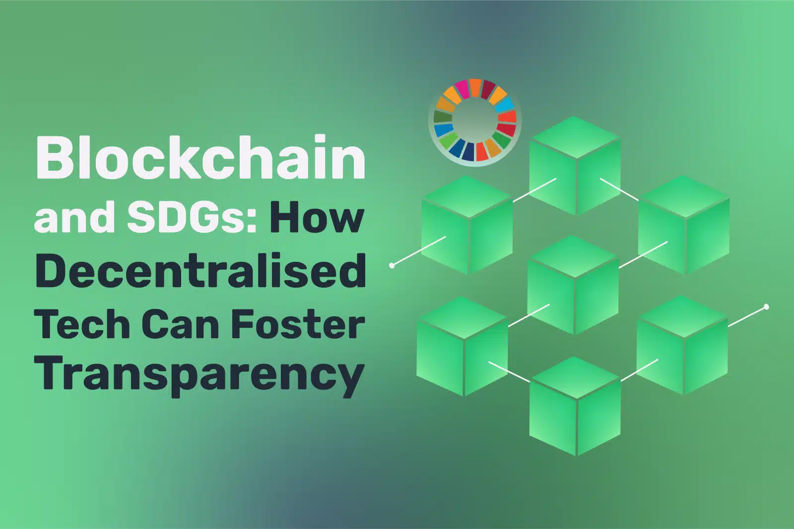 An infographic featuring green cubes linked by lines embodies Blockchain and SDGs synergy, complemented by the UN SDG wheel. Text: "Blockchain and SDGs: How Decentralised Tech Can Foster Transparency.