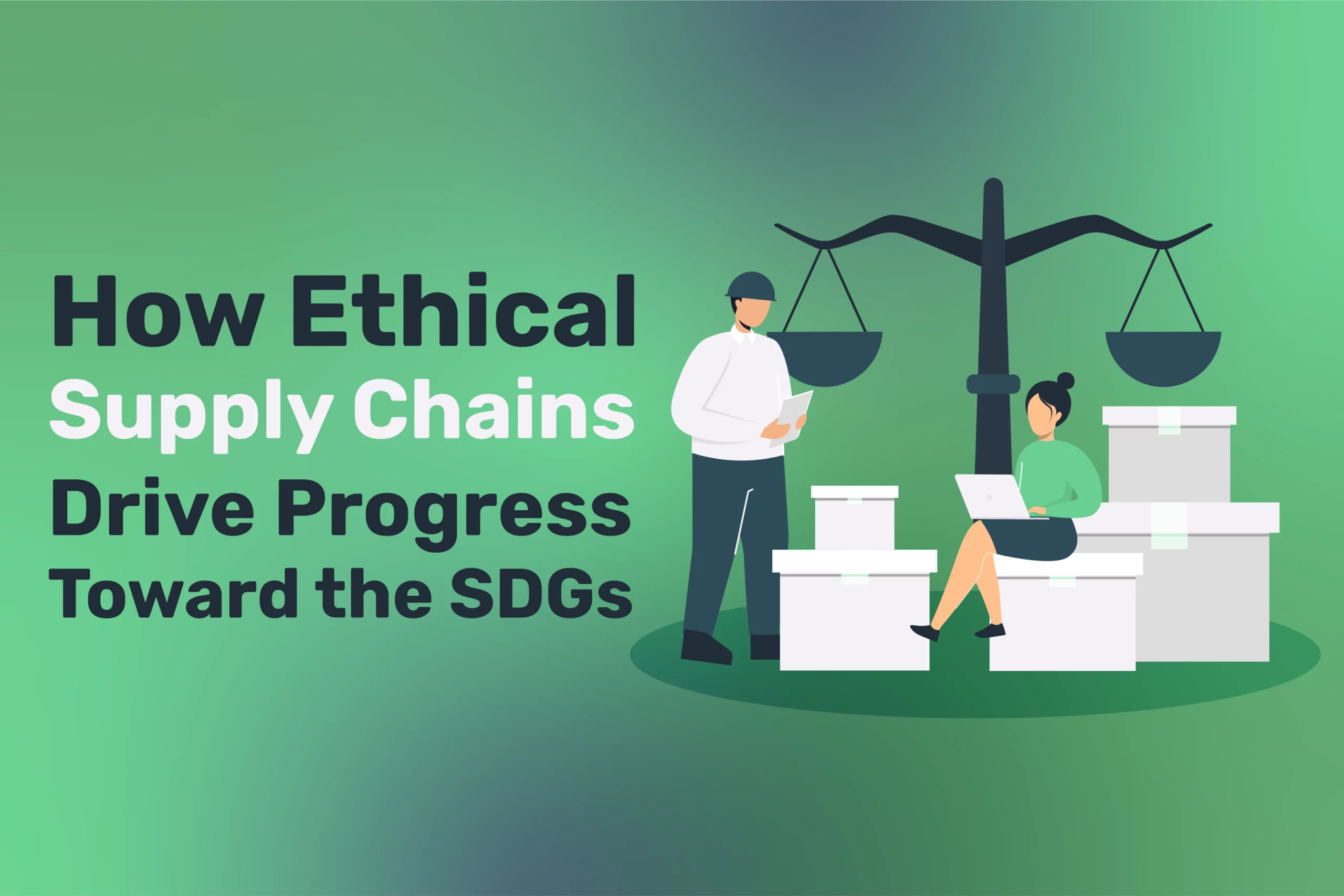 Illustration depicting two people with packages and scales beside the text: "How Ethical Supply Chains Drive Progress Toward the SDGs," set against a green gradient background.