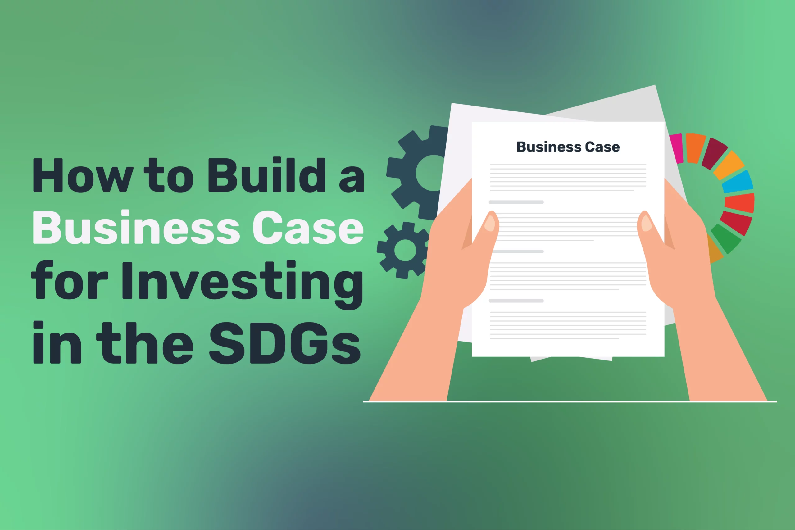 Hands holding a document titled "Business Case" with text reading "How to Build a Business Case for Investing in the SDGs" against a green background adorned with gear and SDG wheel icons—an essential guide for wise investing.