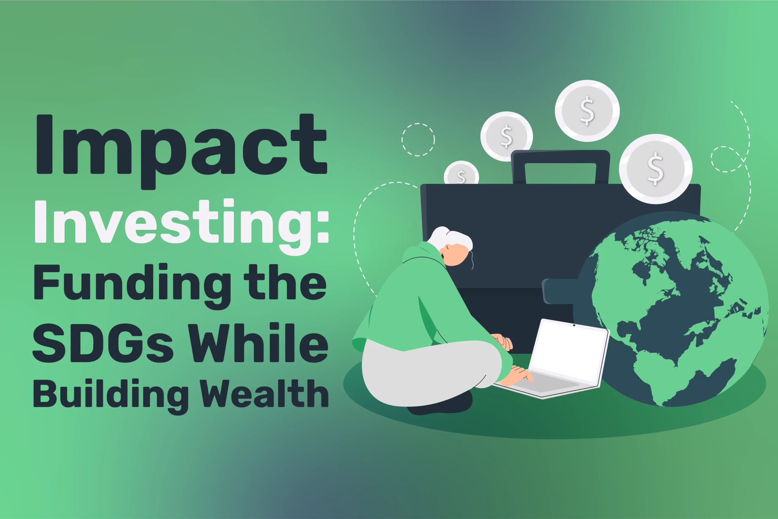 An illustration depicts a person using a laptop next to a globe and briefcase with floating coins, alongside the text: "Impact Investing: Funding the SDGs While Building Wealth," all set against a green gradient background.