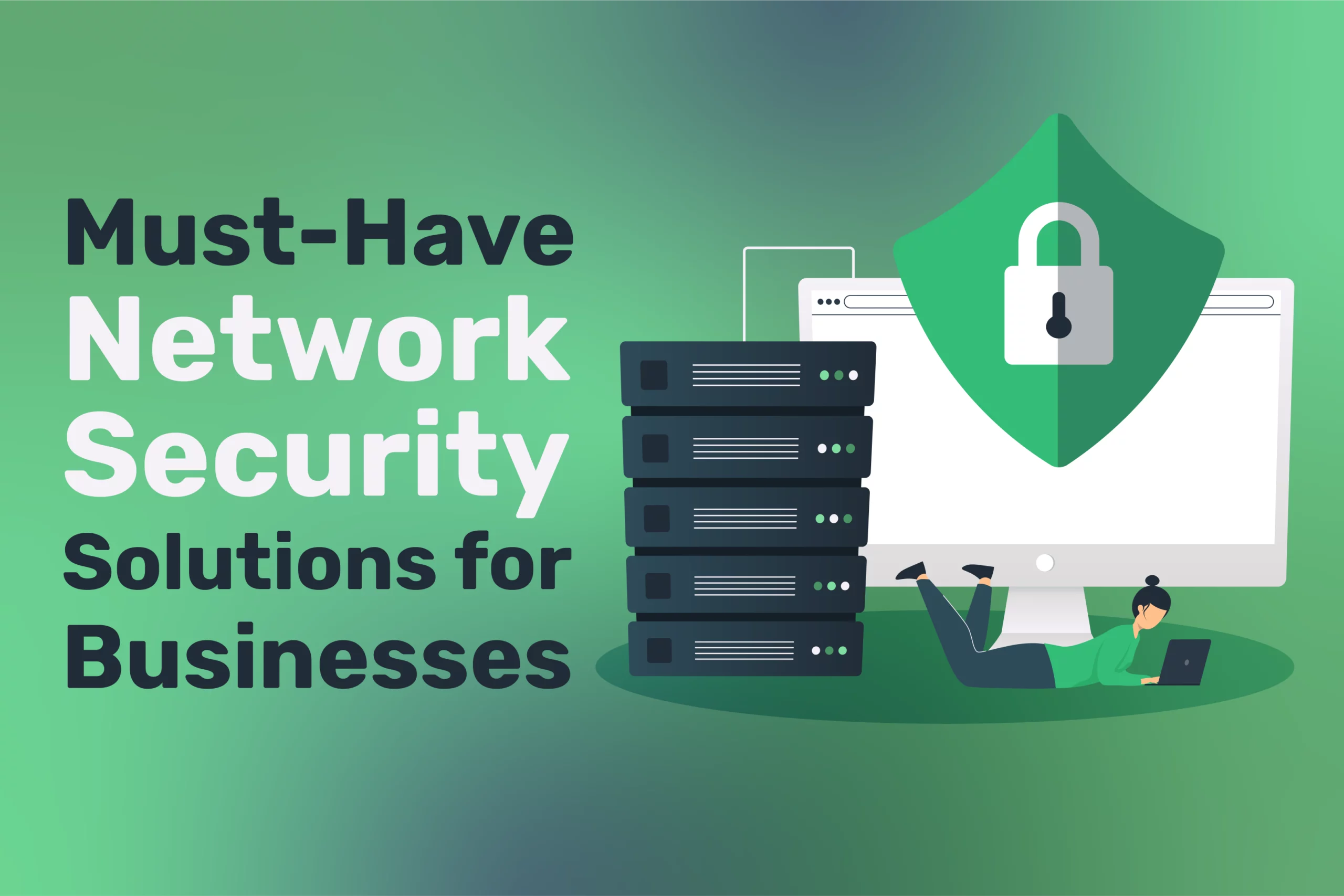 Illustration featuring the text "Must-Have Network Security Solutions for Businesses" beside a person using a laptop, a shield, and server stacks, all set against a green background.