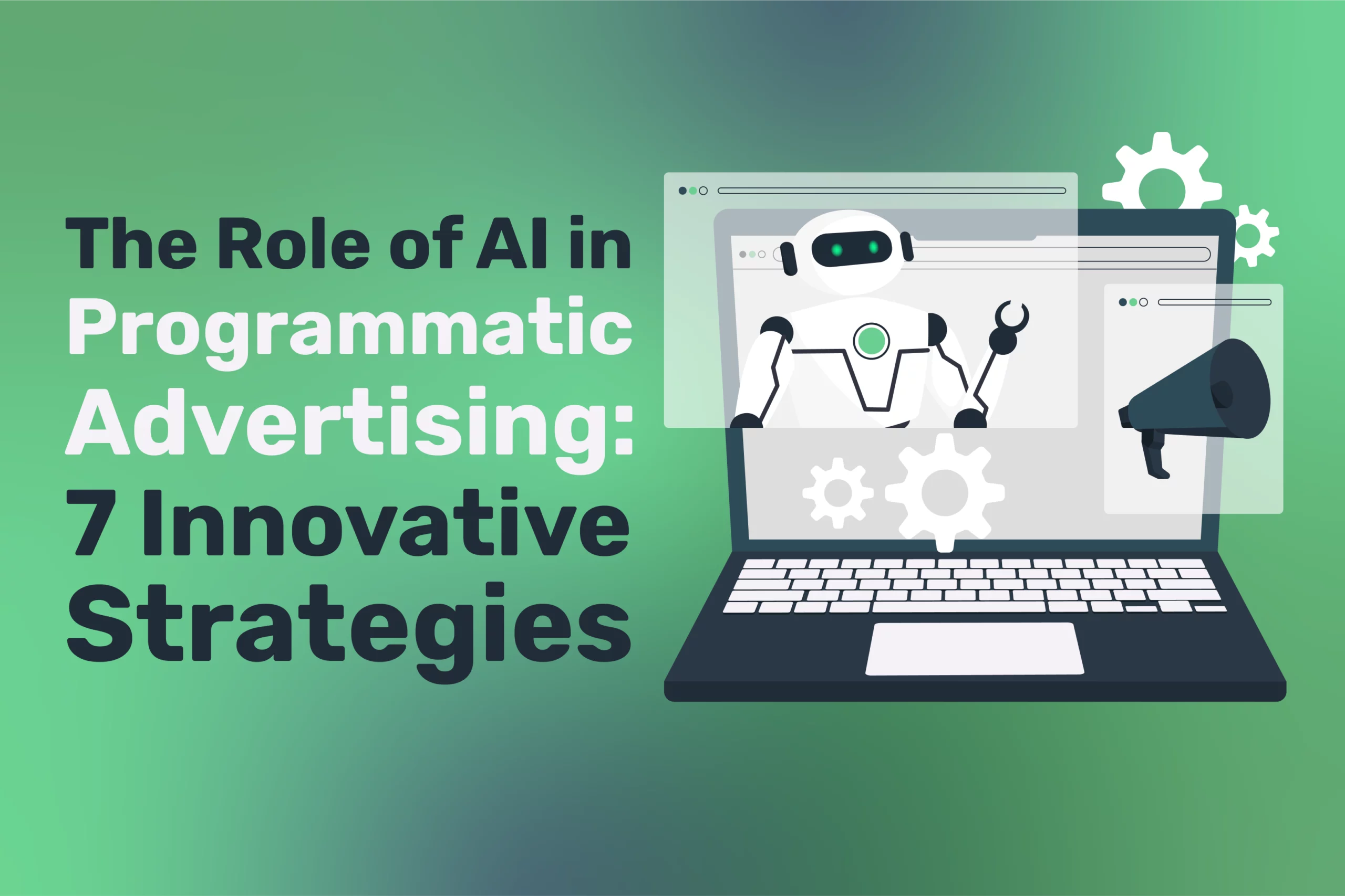A laptop screen shows a robot with tools, surrounded by gears and a megaphone, highlighting "AI in Programmatic Advertising: 7 Innovative Strategies." The green gradient backdrop sets the tone for technological advancement.