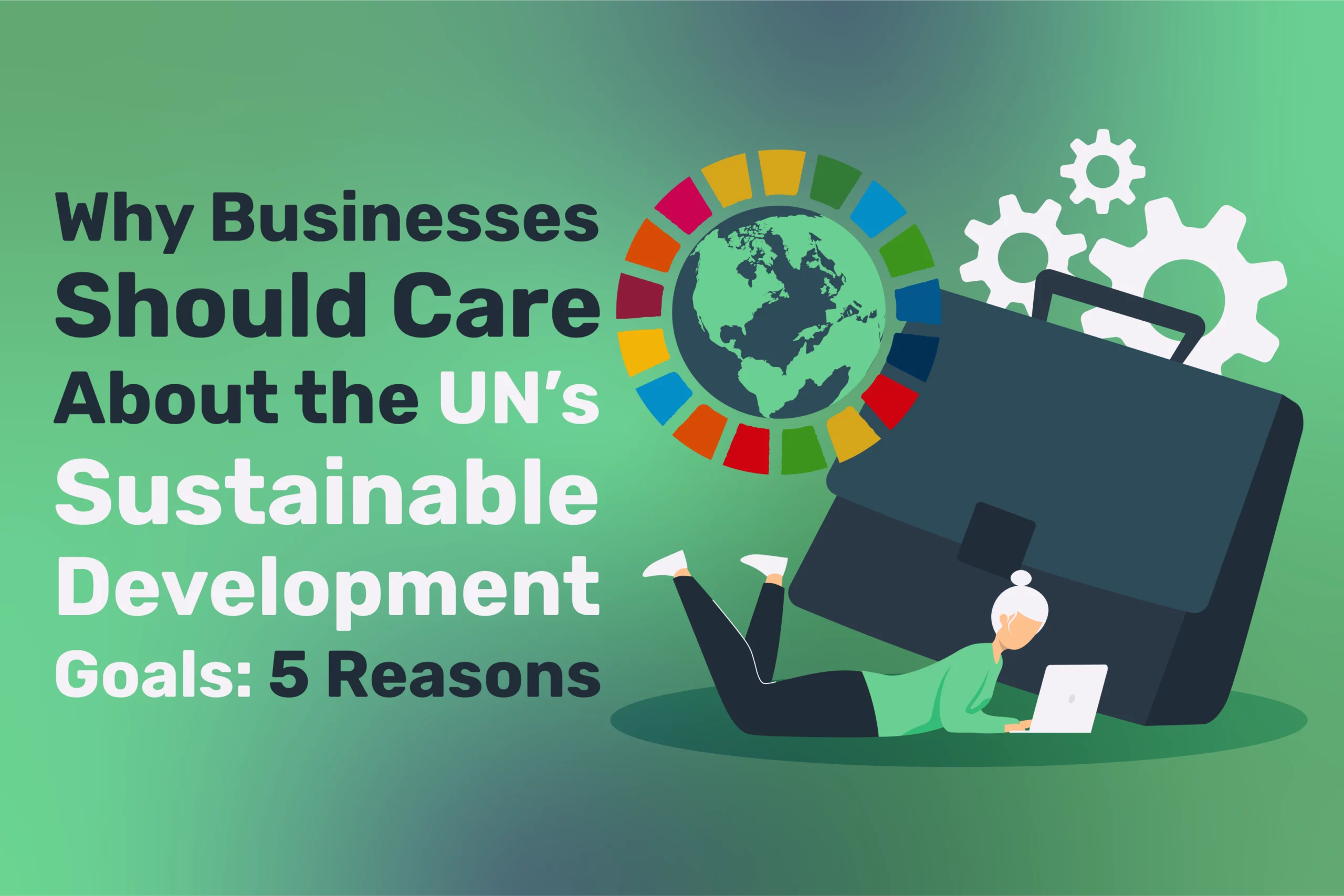 Why Businesses Should Care About the UN's Sustainable Development Goals: 5 Reasons