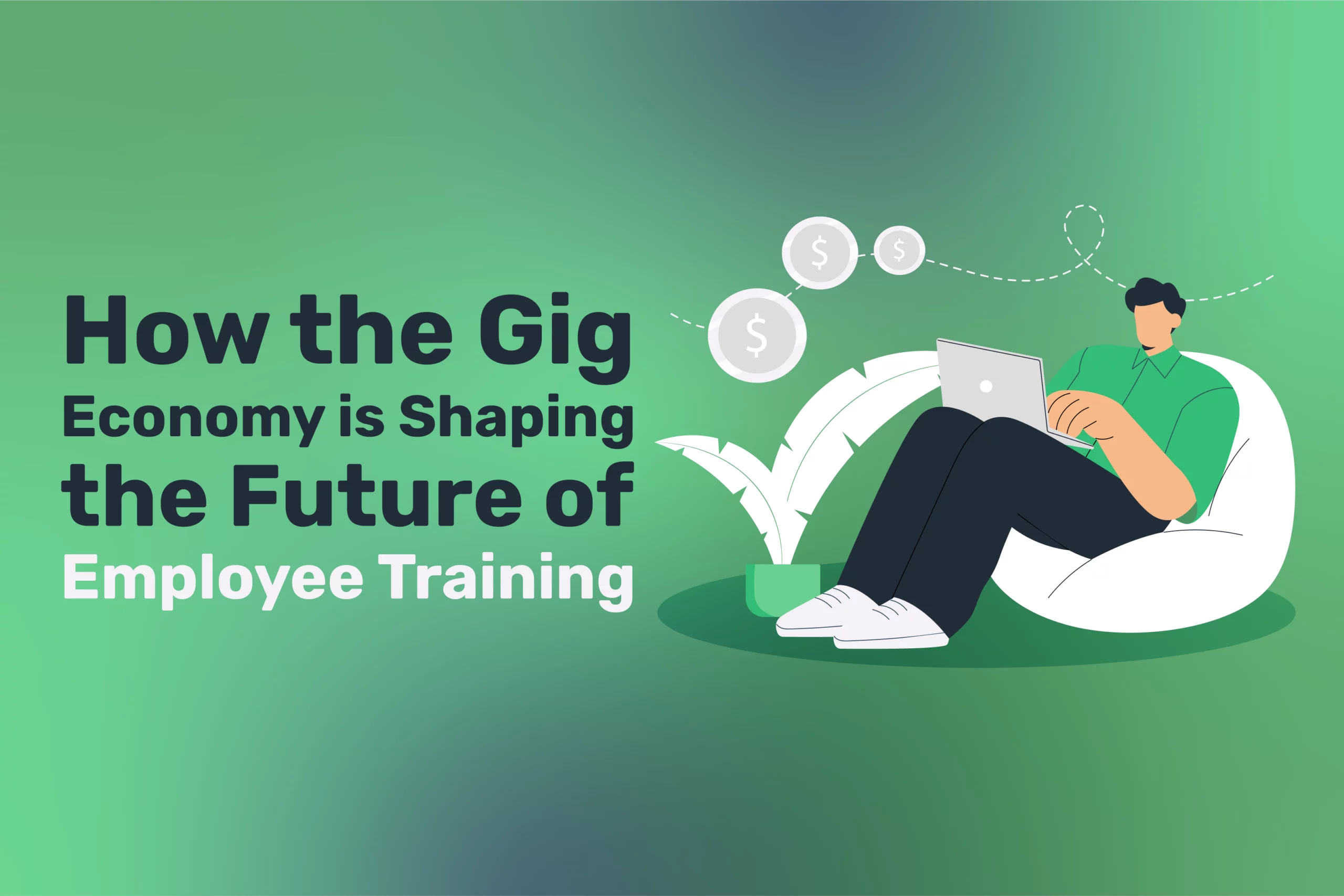 Illustration of a person seated with a laptop, enveloped by dollar signs, alongside the text "How the Gig Economy is Shaping the Future of Employee Training" on a green gradient background.