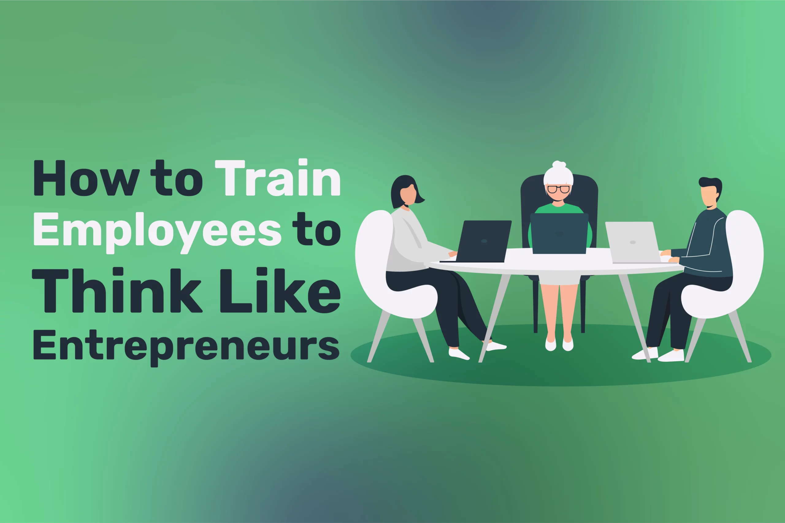 Illustration of three entrepreneurs sitting at a round table with laptops, accompanied by the text "How to Train Employees to Think Like Entrepreneurs" on a green background.