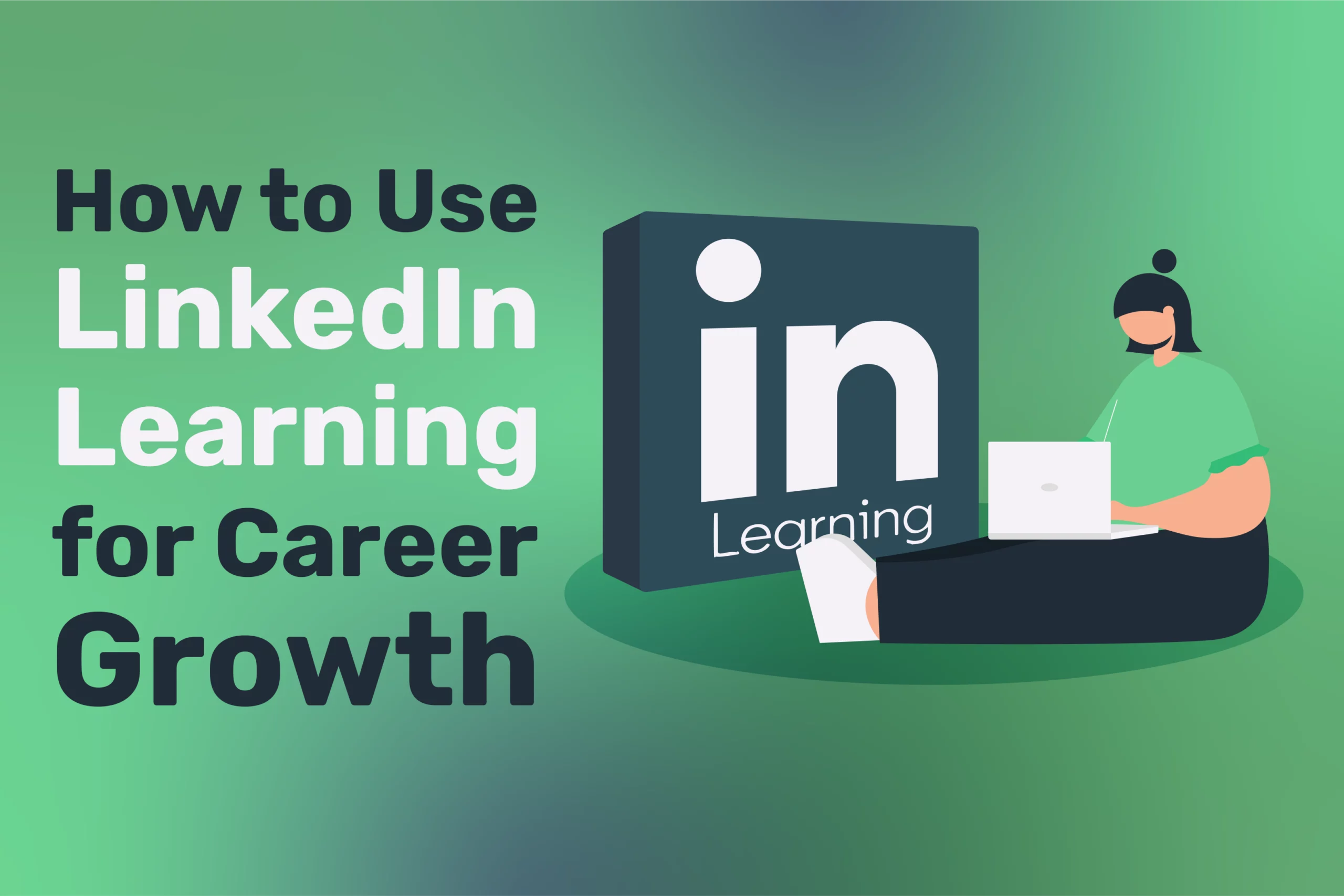 Illustration of a person engrossed in their laptop beside a prominent LinkedIn Learning logo, with the phrase "How to Use LinkedIn Learning for Career Growth" elegantly displayed on a green backdrop.