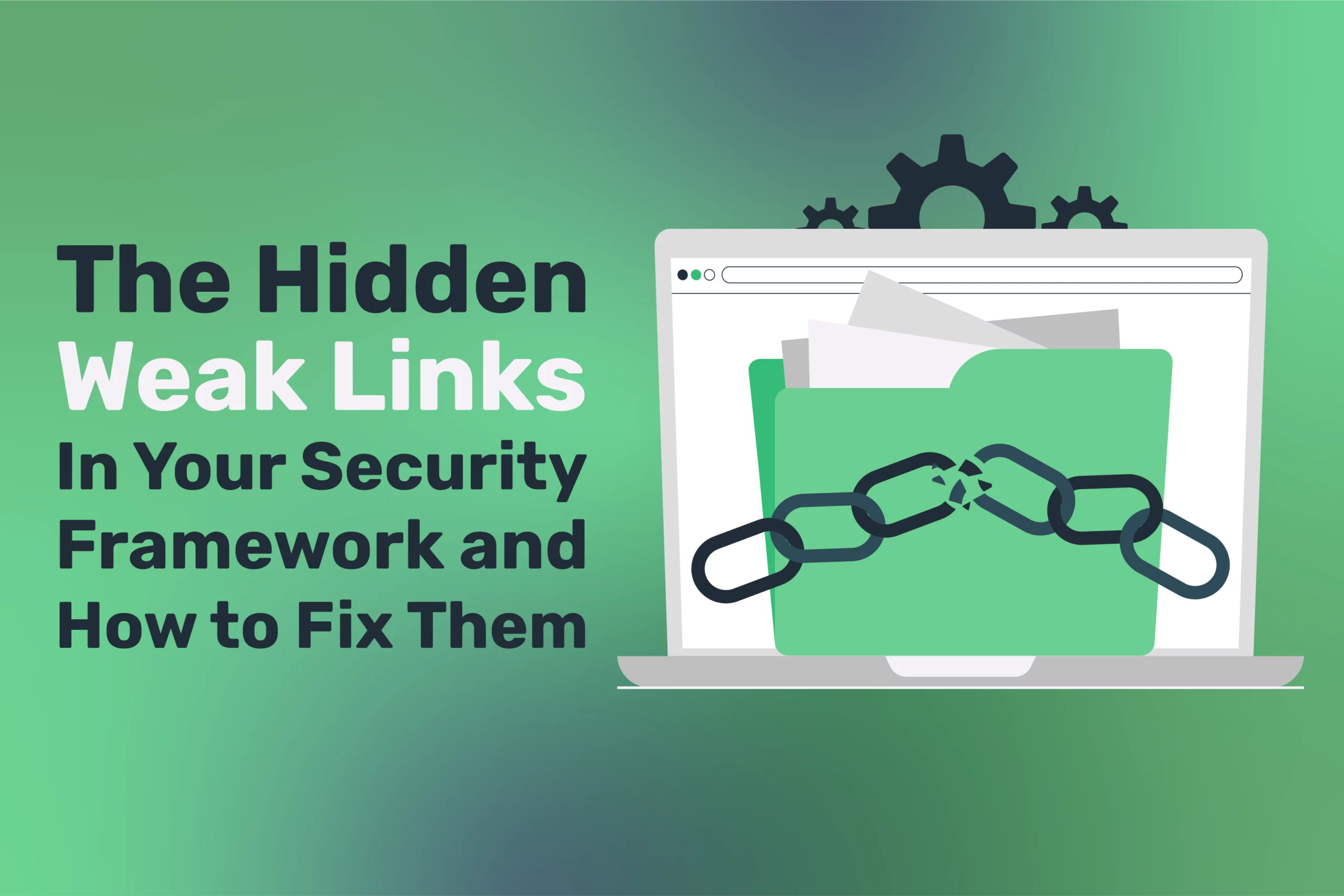 An illustration of a broken chain in front of a laptop with papers and gears above it. Text: "The Hidden Weak Links in Your Cybersecurity Frameworks and How to Fix Them.