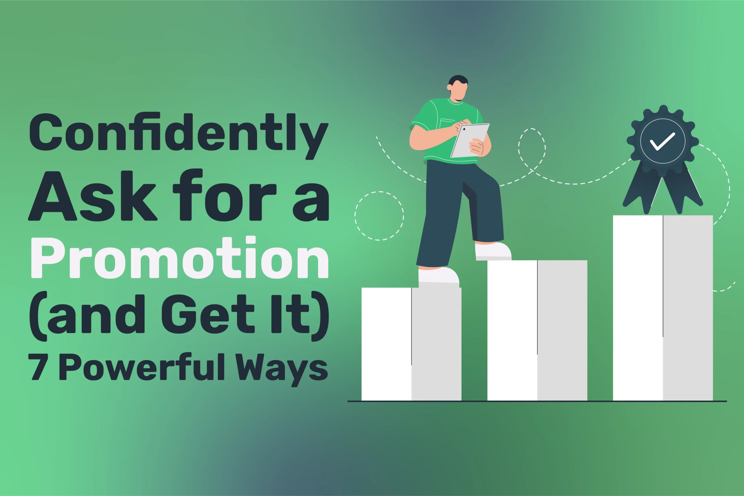 Illustration of a man standing on bar charts with text: "Confidently Ask for a Promotion (and Get It) 7 Powerful Ways" on a green gradient background, highlighting the importance of self-evaluation in securing a promotion.