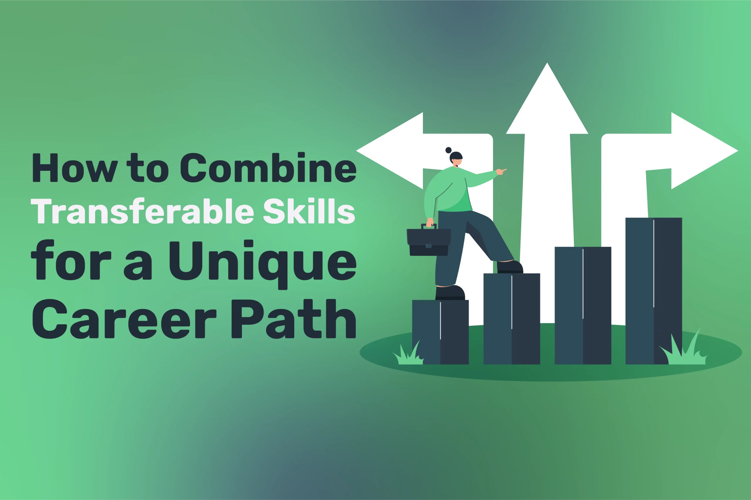 A person with a briefcase climbs bar graph steps representing transferable skills toward diverging arrows; text reads "How to Combine Transferable Skills for a Unique Career Path.