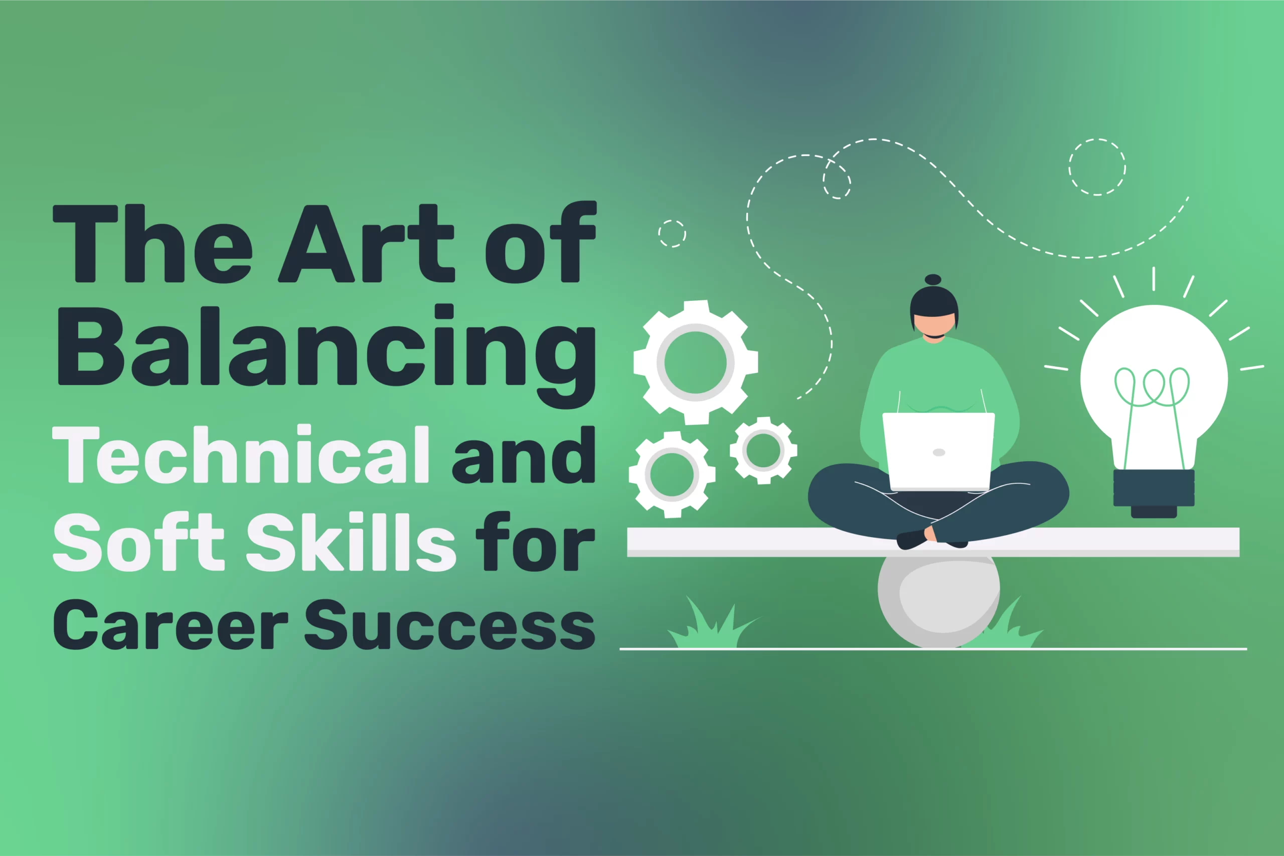 The Art of Balancing Technical and Soft Skills for Career Success