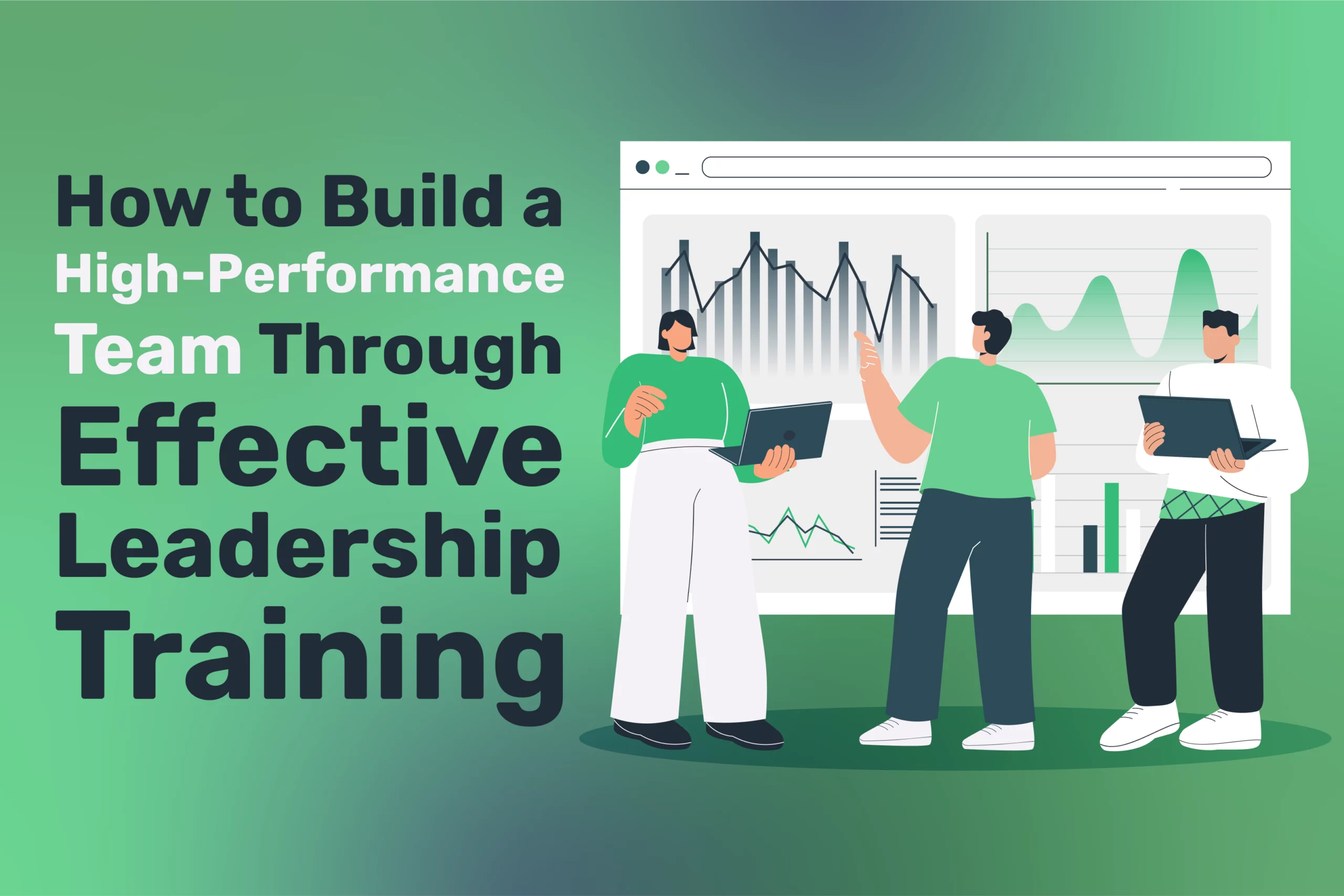 Three people stand before a large screen of graphs. The text reads, How to Build a High-Performance Team Through Effective Leadership Training. A green gradient background highlights the focus on Leadership Training and team performance.