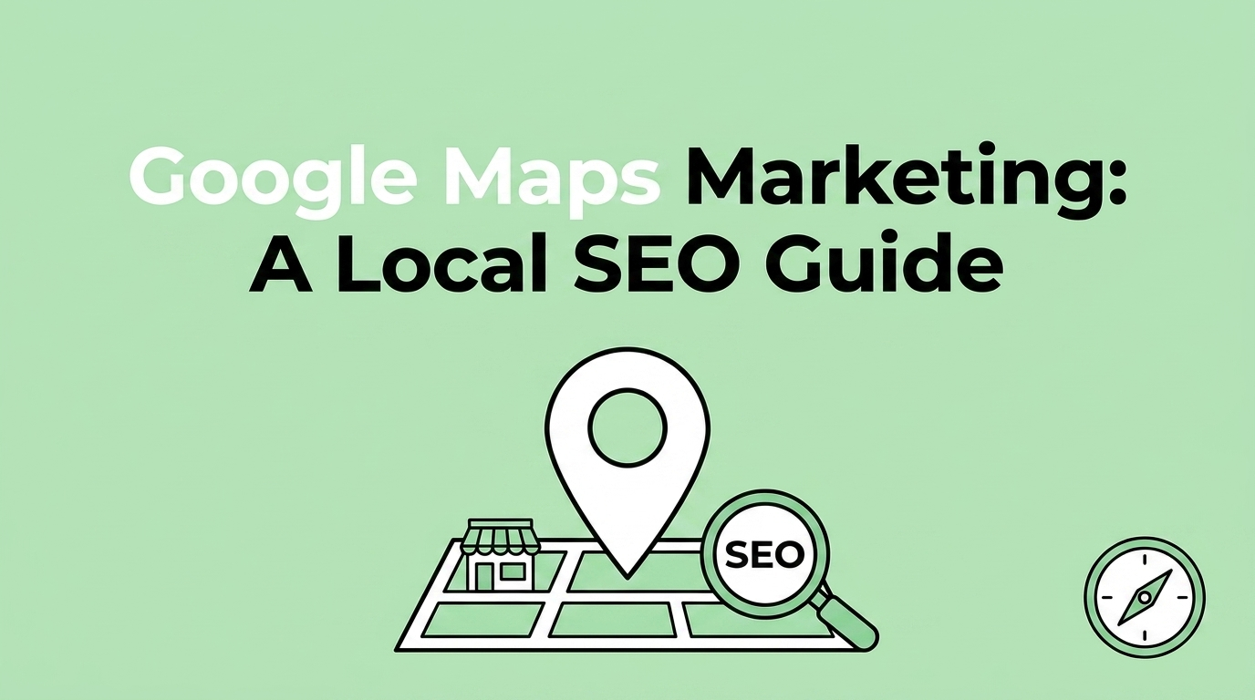Google Maps Marketing: A Local SEO Guide