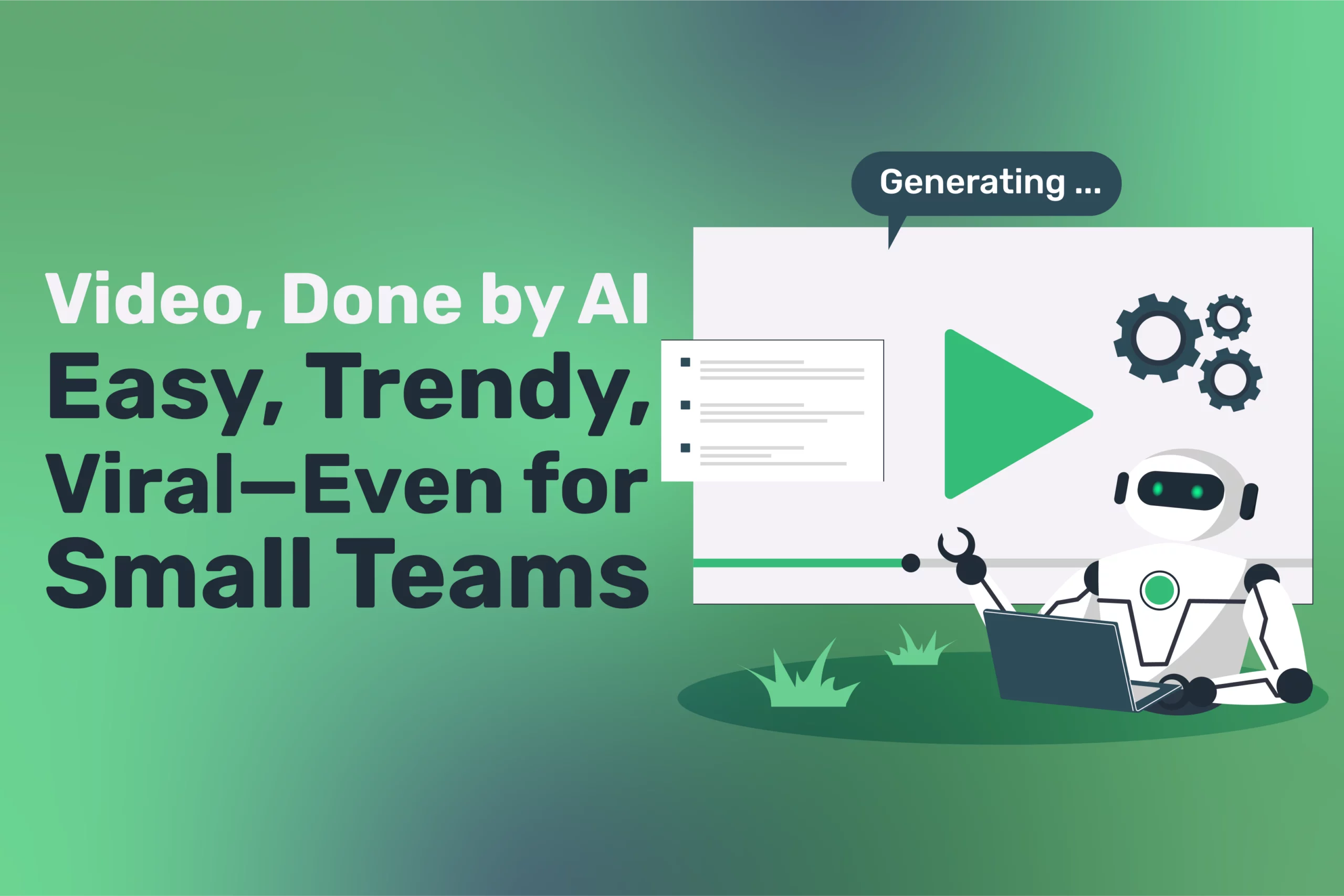 A robot sits with a laptop on grass beside a screen showing a play button and the words: Video, Done by AI. Easy, Trendy, Viral—Even for Small Teams in the YouTube era. A speech bubble above the robot says, Generating...