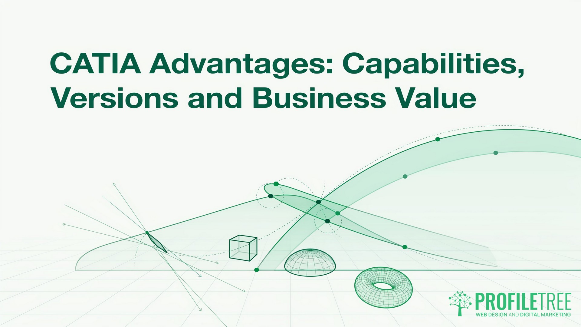CATIA Advantages Capabilities, Versions and Business Value, A graphic with the title CATIA Advantages: Capabilities, Versions and Business Value, featuring abstract green 3D shapes, geometric lines, and the PROFILEtree logo in the corner to highlight CATIA software benefits.