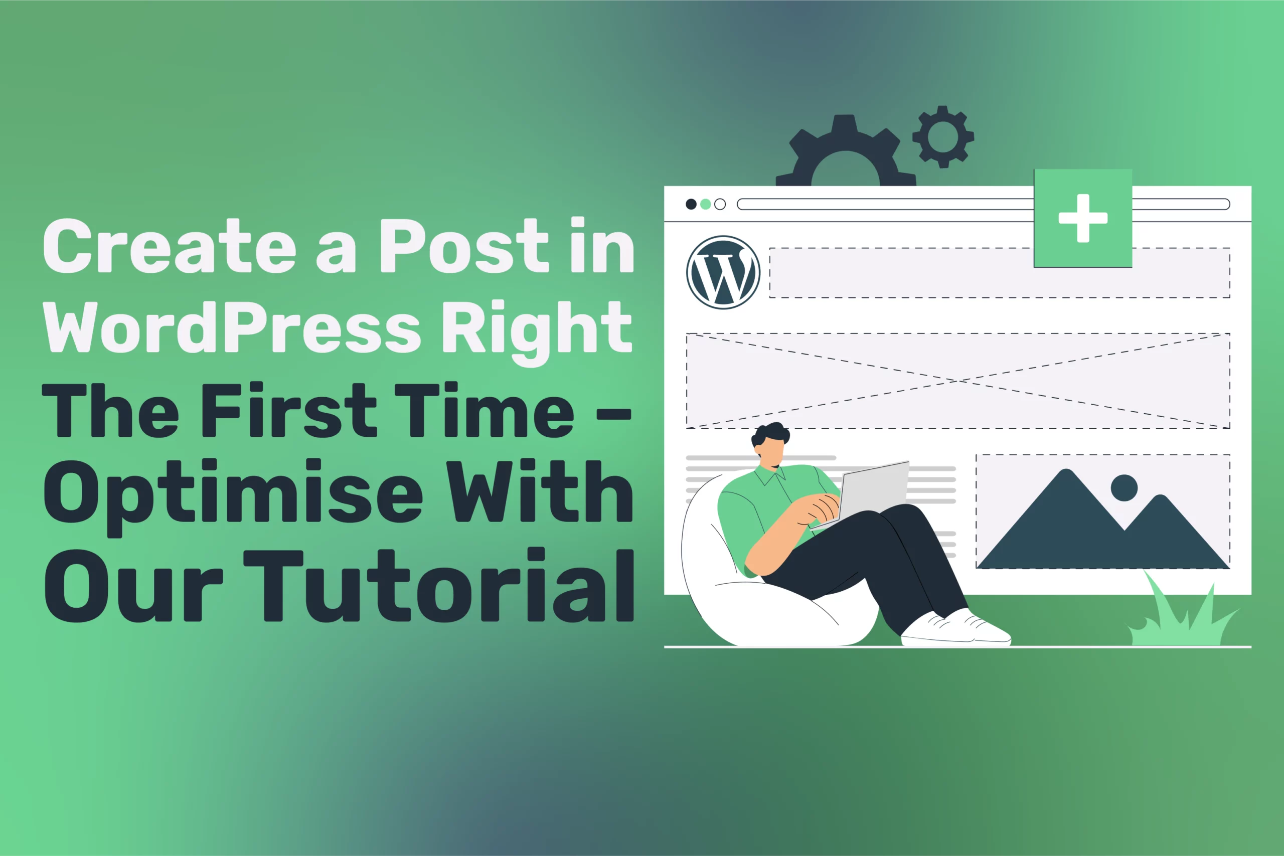 A graphic with text: Create a Post in WordPress Right the First Time – Optimise With Our Tutorial. It shows a person sitting on a bean bag beside a large browser window featuring WordPress icons and tips to create a post in WordPress easily.