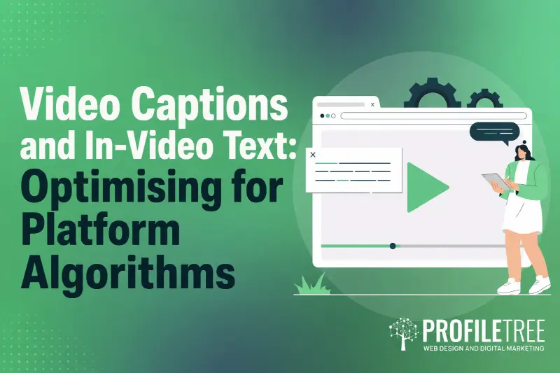 A graphic with the text Video Captions and In-Video Text: Optimising for Platform Algorithms beside an illustration of a browser window with a play button, a person standing next to it, and the PROFILETREE logo at the bottom—perfect to optimise video captions.