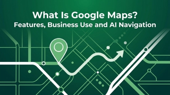 Green graphic with map lines, location pin, and arrow. Text reads: What is Google Maps? Features, Business Use and AI Navigation—exploring how Google Maps transforms modern navigation with innovative tools for individuals and businesses alike.