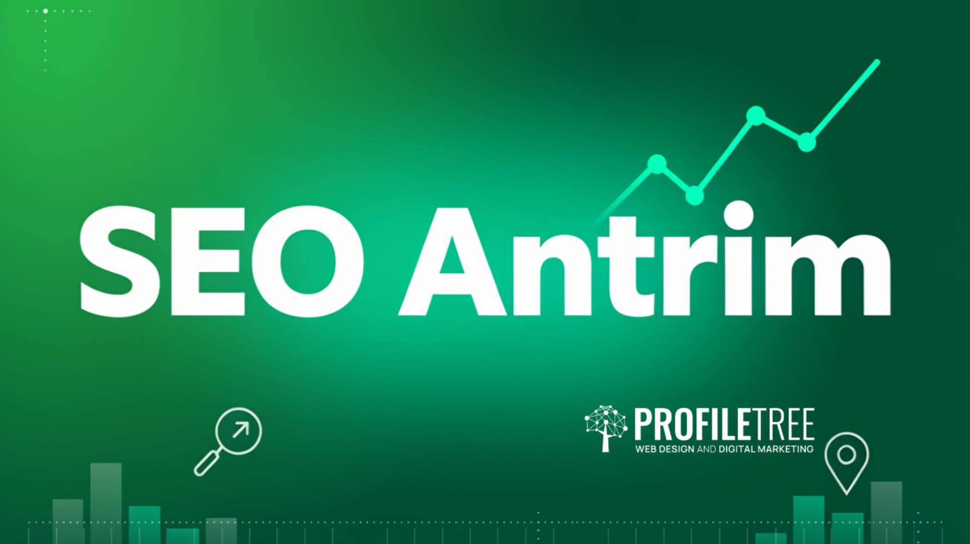 Text SEO Antrim in bold white over a green gradient background, accompanied by growth graph, magnifying glass, and location pin icons to represent digital growth in Antrim. The ProfileTree logo and the text “Web Design and Digital Marketing” appear at the bottom right.