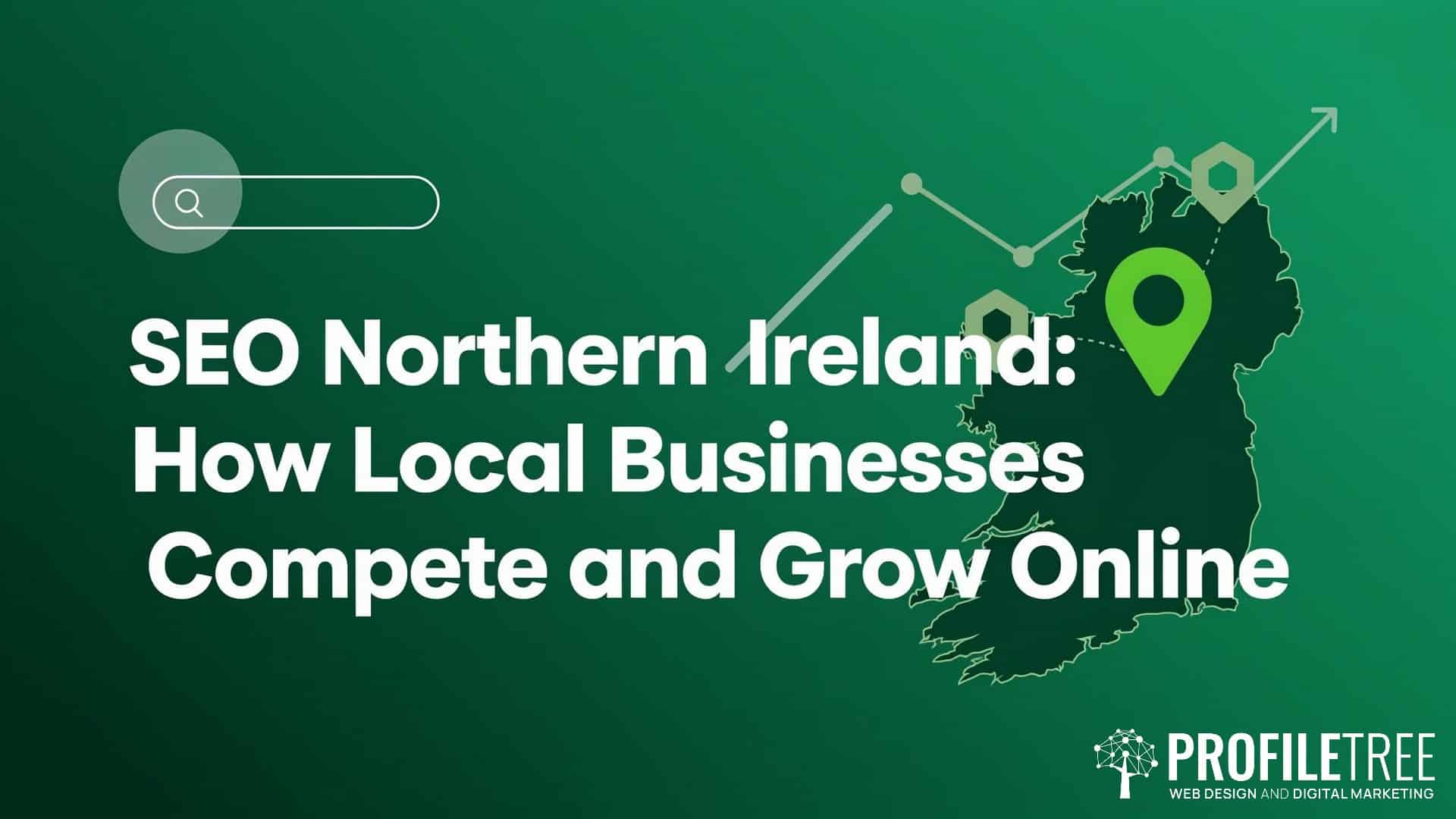 SEO Northern Ireland, How Local Businesses Compete and Grow Online. Map of Ireland with a location pin, an upward graph, and the text: SEO Northern Ireland: How Local Businesses Compete and Grow Online. The design highlights the importance of SEO for businesses across Northern Ireland. ProfileTree logo with a tree icon is at the bottom right.