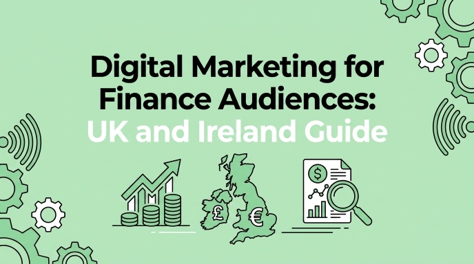 Digital Marketing for Finance Audiences: UK and Ireland Guide