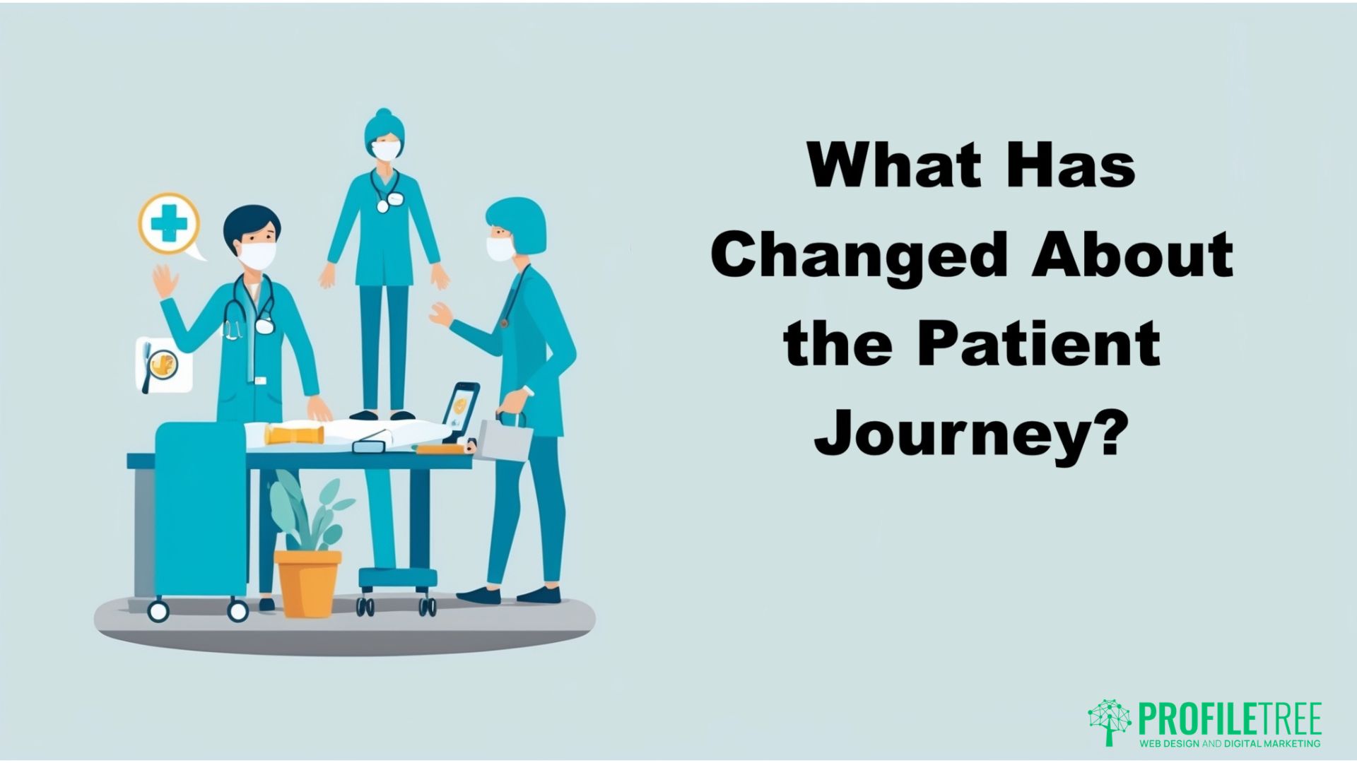 Three healthcare professionals in scrubs and masks stand around a table with medical equipment and a plant. Text on the right reads, What Has Changed About the Patient Journey? Discover insights for your healthcare business. Profiltree logo is in the bottom right corner.