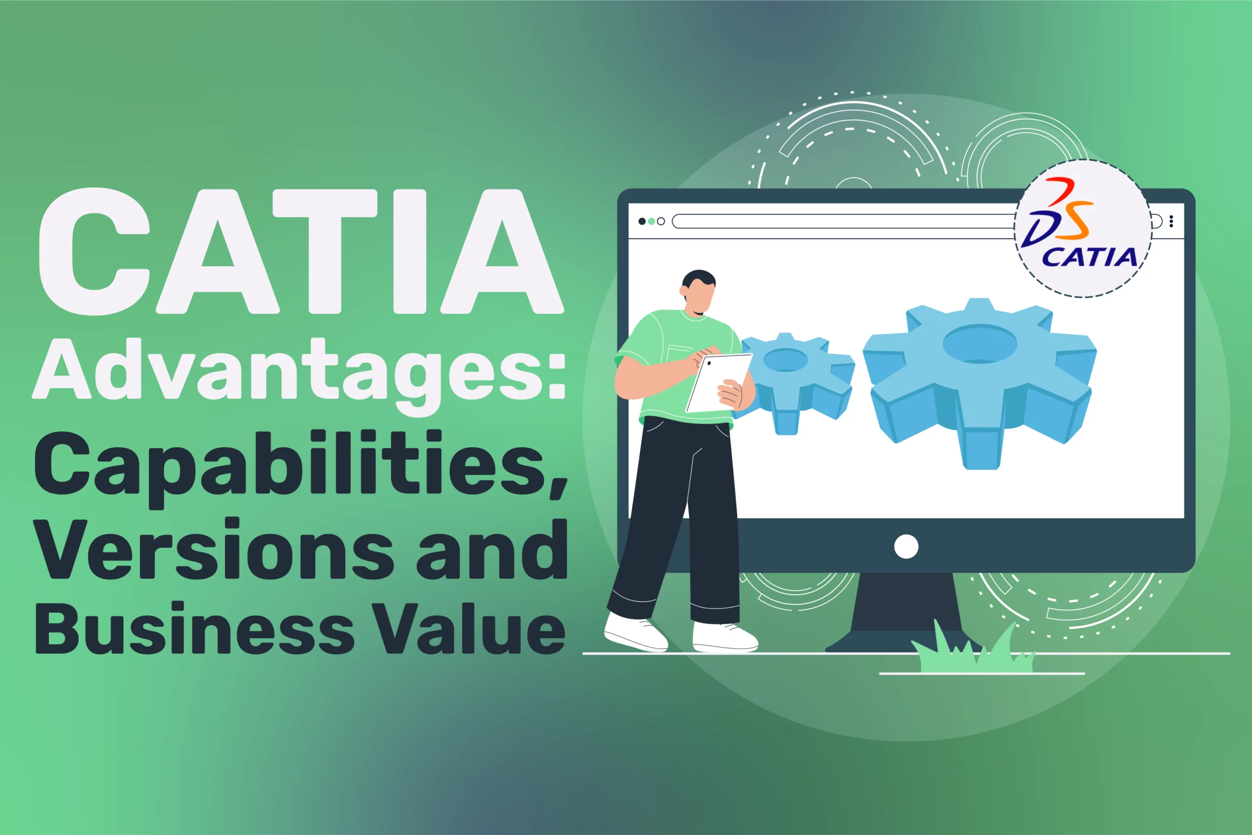A person stands in front of a large monitor displaying 3D gears. Text reads, “CATIA Advantages: Capabilities, Versions and Business Value,” highlighting the benefits of using CATIA software for advanced CAD projects, with the CATIA logo in the top right corner.