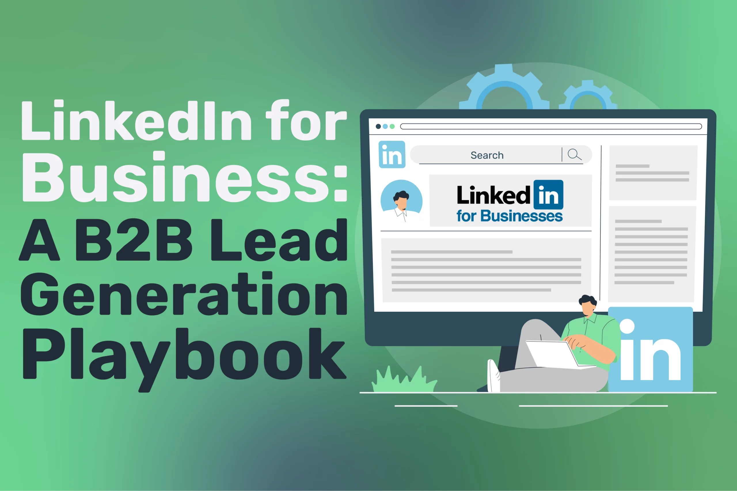 Illustration with text: LinkedIn for Business: A B2B Lead Generation Playbook. The image features a person sitting with a laptop next to a large LinkedIn icon and an open LinkedIn webpage, highlighting the power of Social networking for Business growth. The background is accented with gears and a vibrant gradient green colour, emphasising the dynamic nature of LinkedIn for Business strategies.