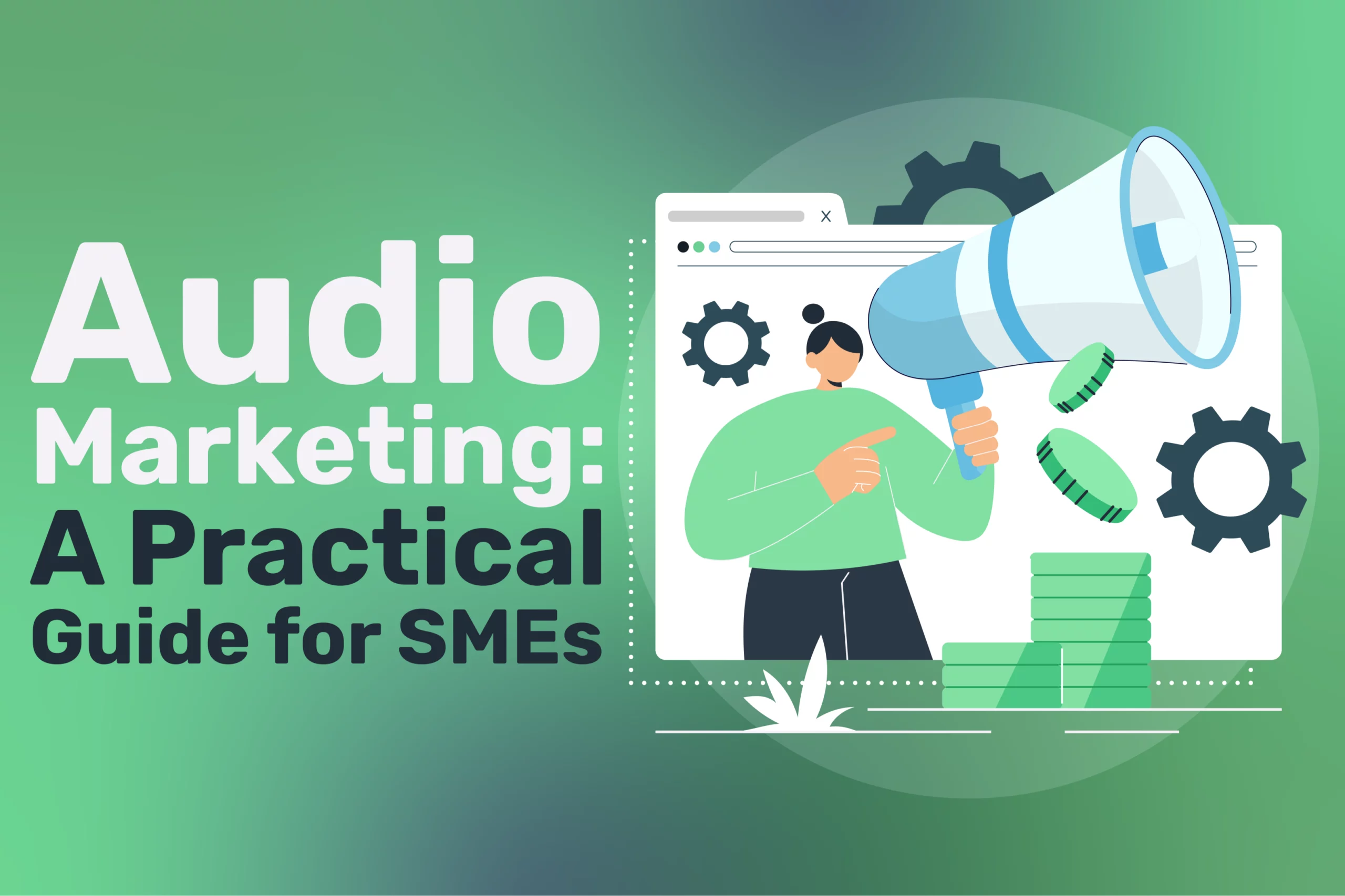 A person holds a large megaphone next to text reading Audio Marketing: A Practical Guide for SMEs, with green charts, gears, and coins in the background, highlighting the growing impact of Podcasts in modern audio marketing strategies.